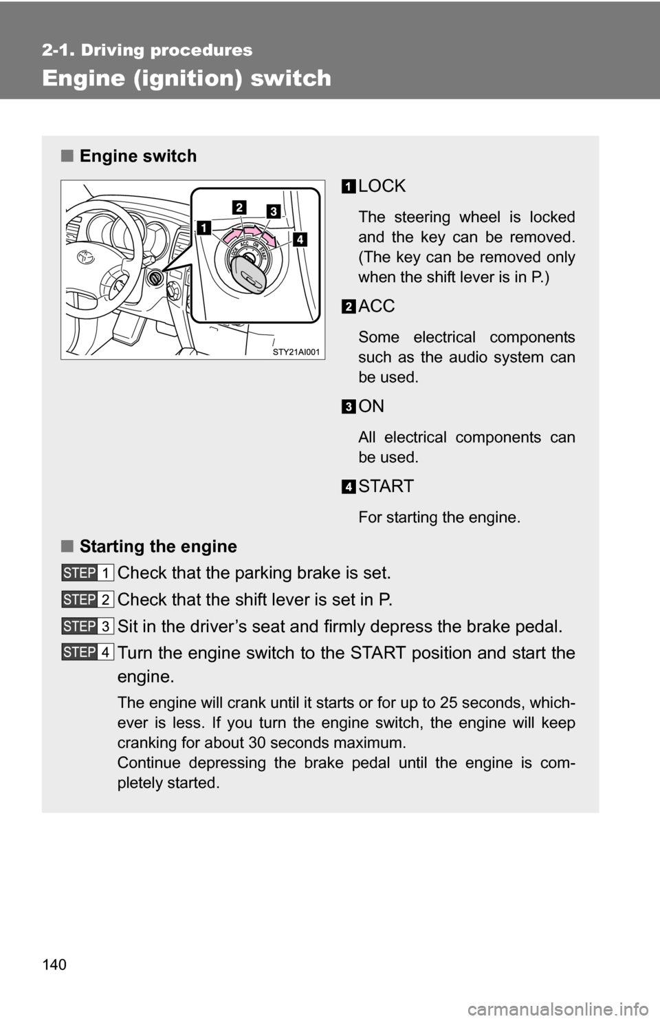 TOYOTA 4RUNNER 2009 N280 / 5.G Owners Manual 140
2-1. Driving procedures
Engine (ignition) switch
■Engine switch
LOCK
The steering wheel is locked
and the key can be removed.
(The key can be removed only
when the shift lever is in P.)
ACC
Som TOYOTA 4RUNNER 2009 N280 / 5.G Owners Manual 140
2-1. Driving procedures
Engine (ignition) switch
■Engine switch
LOCK
The steering wheel is locked
and the key can be removed.
(The key can be removed only
when the shift lever is in P.)
ACC
Som