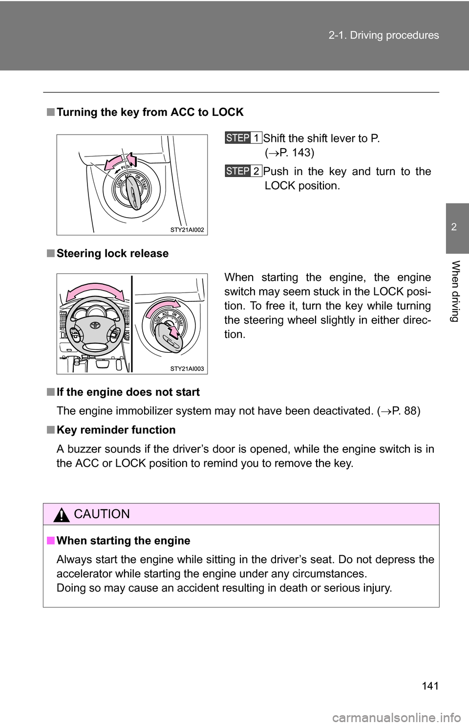 TOYOTA 4RUNNER 2009 N280 / 5.G Owners Manual 141
2-1. Driving procedures
2
When driving
■
Turning the key from ACC to LOCK
■ Steering lock release
■ If the engine does not start
The engine immobilizer system may not have been deactivated. 