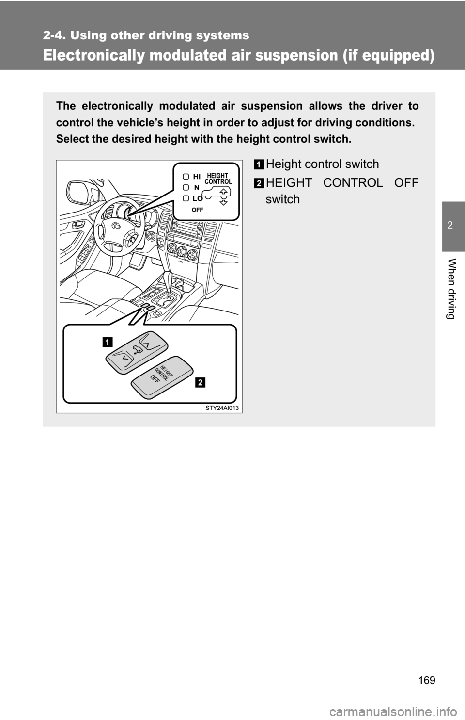 TOYOTA 4RUNNER 2009 N280 / 5.G Owners Manual 169
2-4. Using other driving systems
2
When driving
Electronically modulated air suspension (if equipped)
The electronically modulated air suspension allows the driver to
control the vehicle’s heigh