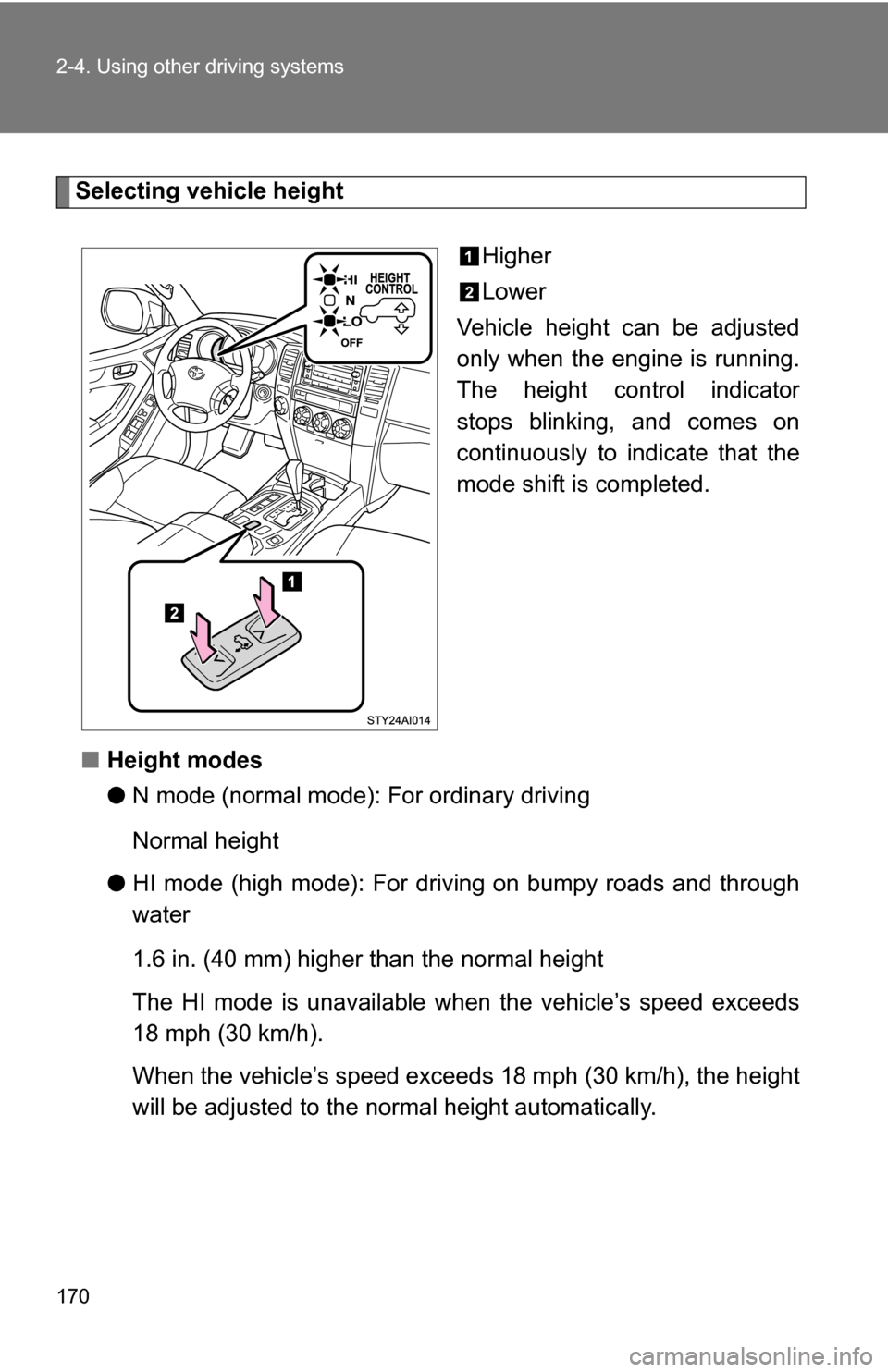 TOYOTA 4RUNNER 2009 N280 / 5.G Owners Manual 170 2-4. Using other driving systems
Selecting vehicle heightHigher
Lower
Vehicle height can be adjusted
only when the engine is running.
The height control indicator
stops blinking, and comes on
cont