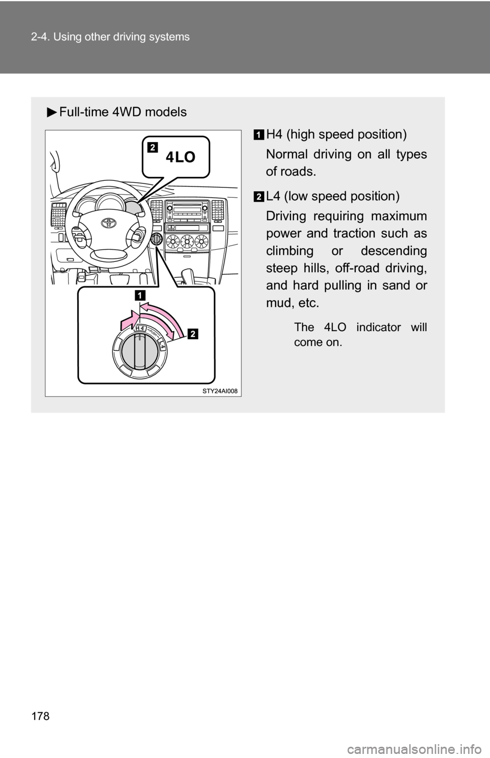TOYOTA 4RUNNER 2009 N280 / 5.G Owners Manual 178 2-4. Using other driving systems
Full-time 4WD modelsH4 (high speed position)
Normal driving on all types
of roads.
L4 (low speed position)
Driving requiring maximum
power and traction such as
cli TOYOTA 4RUNNER 2009 N280 / 5.G Owners Manual 178 2-4. Using other driving systems
Full-time 4WD modelsH4 (high speed position)
Normal driving on all types
of roads.
L4 (low speed position)
Driving requiring maximum
power and traction such as
cli