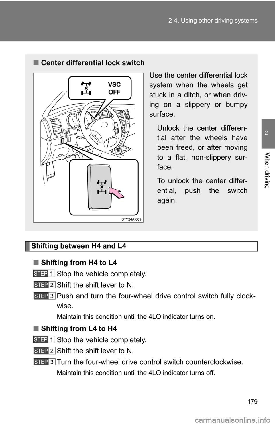 TOYOTA 4RUNNER 2009 N280 / 5.G Owners Manual 179
2-4. Using other
driving systems
2
When driving
Shifting between H4 and L4
■ Shifting from H4 to L4
Stop the vehicle completely.
Shift the shift lever to N.
Push and turn the four-wheel drive c TOYOTA 4RUNNER 2009 N280 / 5.G Owners Manual 179
2-4. Using other
driving systems
2
When driving
Shifting between H4 and L4
■ Shifting from H4 to L4
Stop the vehicle completely.
Shift the shift lever to N.
Push and turn the four-wheel drive c