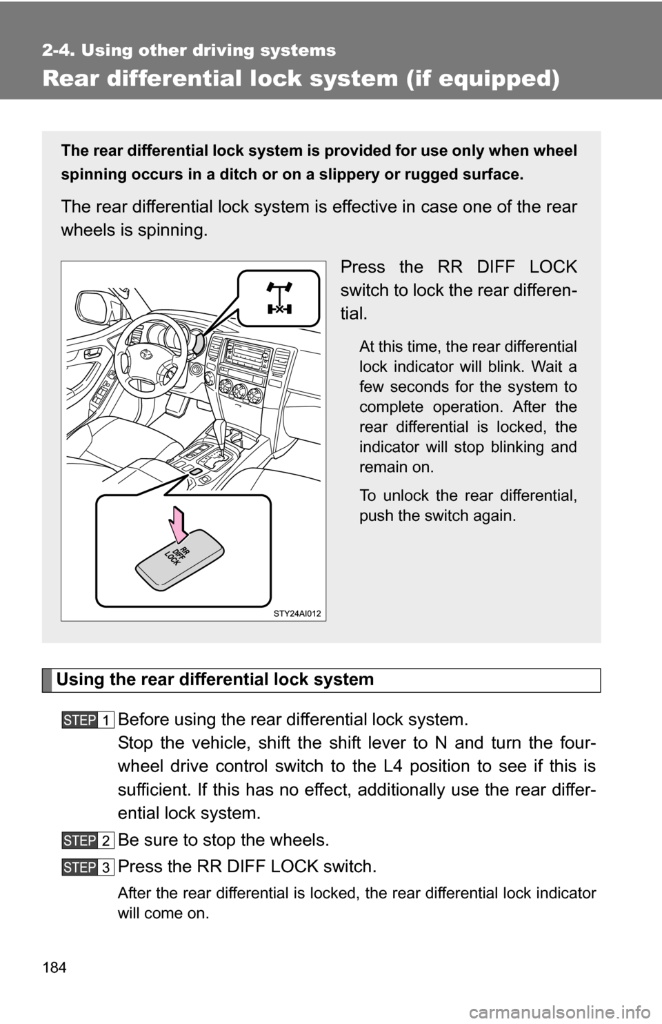 TOYOTA 4RUNNER 2009 N280 / 5.G Owners Manual 184
2-4. Using other driving systems
Rear differential lock system (if equipped)
Using the rear differential lock systemBefore using the rear differential lock system.
Stop the vehicle, shift the shi TOYOTA 4RUNNER 2009 N280 / 5.G Owners Manual 184
2-4. Using other driving systems
Rear differential lock system (if equipped)
Using the rear differential lock systemBefore using the rear differential lock system.
Stop the vehicle, shift the shi