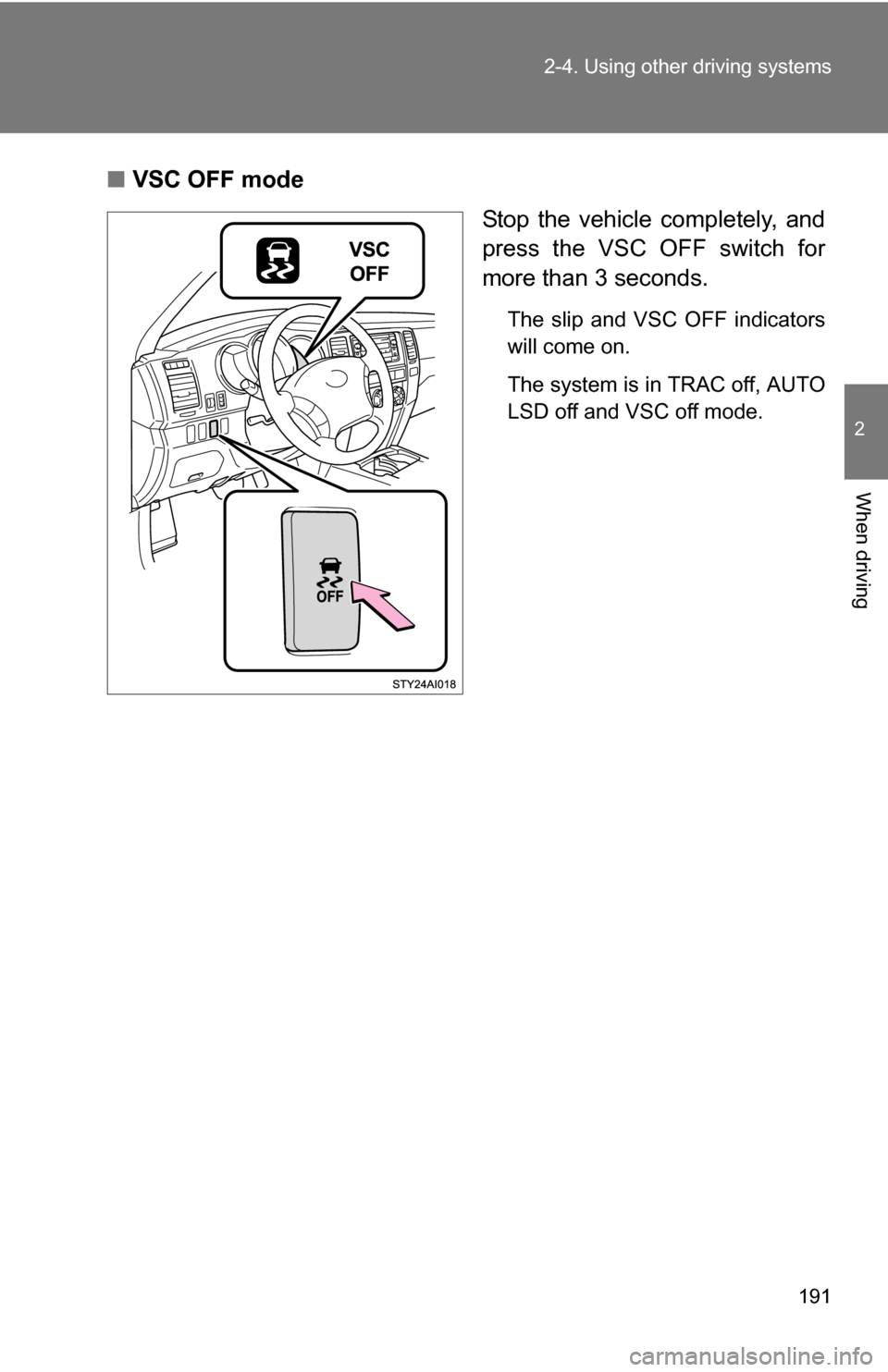 TOYOTA 4RUNNER 2009 N280 / 5.G Owners Manual 191
2-4. Using other
driving systems
2
When driving
■VSC OFF mode
Stop the vehicle completely, and
press the VSC OFF switch for
more than 3 seconds.
The slip and VSC OFF indicators
will come on.
T TOYOTA 4RUNNER 2009 N280 / 5.G Owners Manual 191
2-4. Using other
driving systems
2
When driving
■VSC OFF mode
Stop the vehicle completely, and
press the VSC OFF switch for
more than 3 seconds.
The slip and VSC OFF indicators
will come on.
T