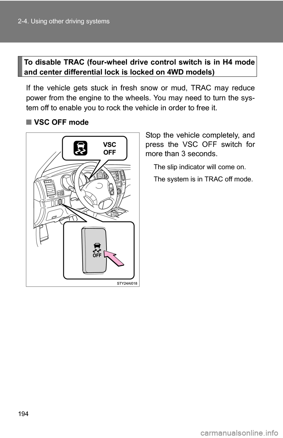 TOYOTA 4RUNNER 2009 N280 / 5.G Owners Manual 194 2-4. Using other driving systems
To disable TRAC (four-wheel drive control switch is in H4 mode
and center differential lock is locked on 4WD models)
If the vehicle gets stuck in fresh snow or mu TOYOTA 4RUNNER 2009 N280 / 5.G Owners Manual 194 2-4. Using other driving systems
To disable TRAC (four-wheel drive control switch is in H4 mode
and center differential lock is locked on 4WD models)
If the vehicle gets stuck in fresh snow or mu