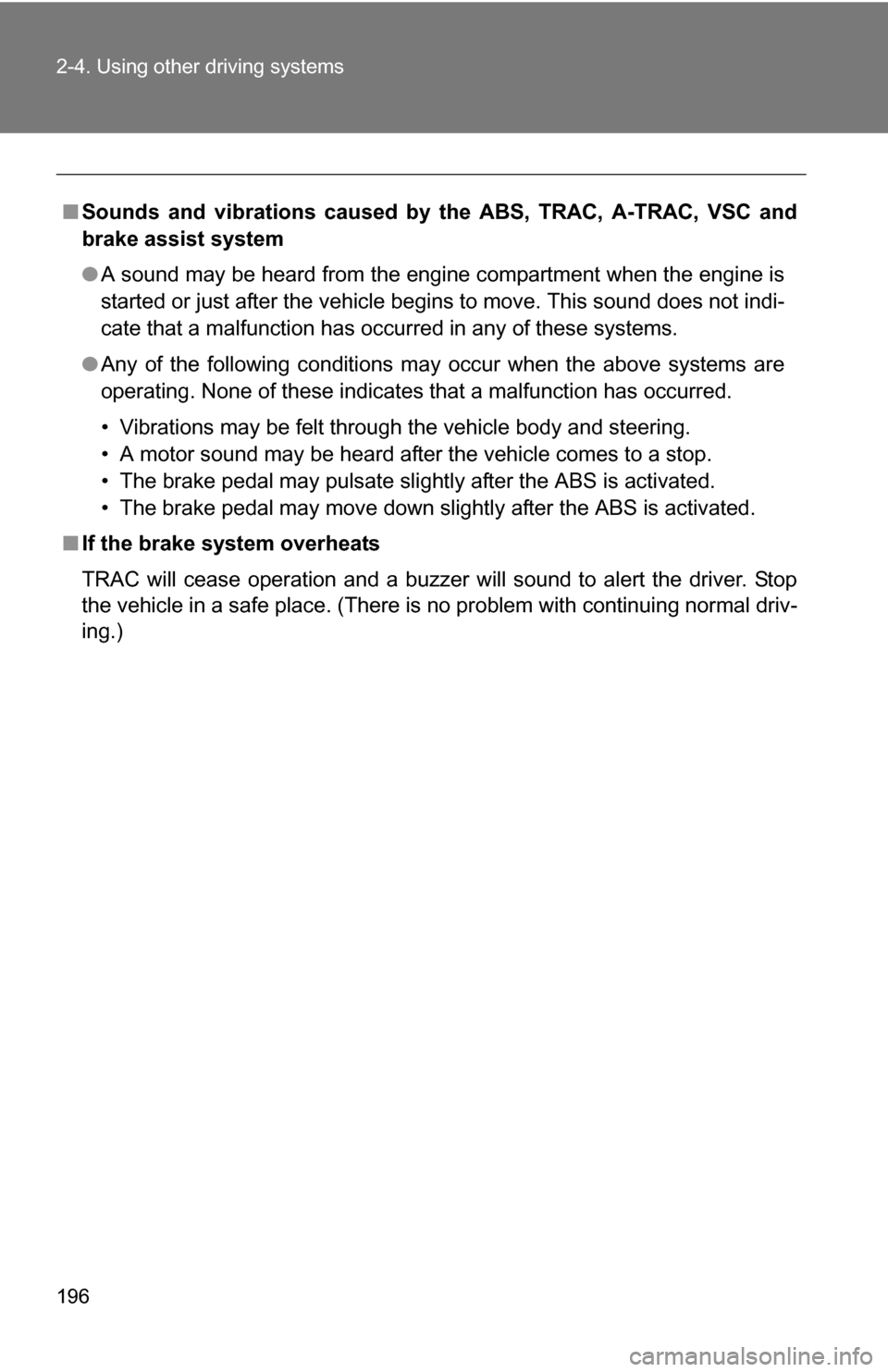 TOYOTA 4RUNNER 2009 N280 / 5.G Owners Manual 196 2-4. Using other driving systems
■Sounds and vibrations caused by the ABS, TRAC, A-TRAC, VSC and
brake assist system
● A sound may be heard from the engine compartment when the engine is
star TOYOTA 4RUNNER 2009 N280 / 5.G Owners Manual 196 2-4. Using other driving systems
■Sounds and vibrations caused by the ABS, TRAC, A-TRAC, VSC and
brake assist system
● A sound may be heard from the engine compartment when the engine is
star