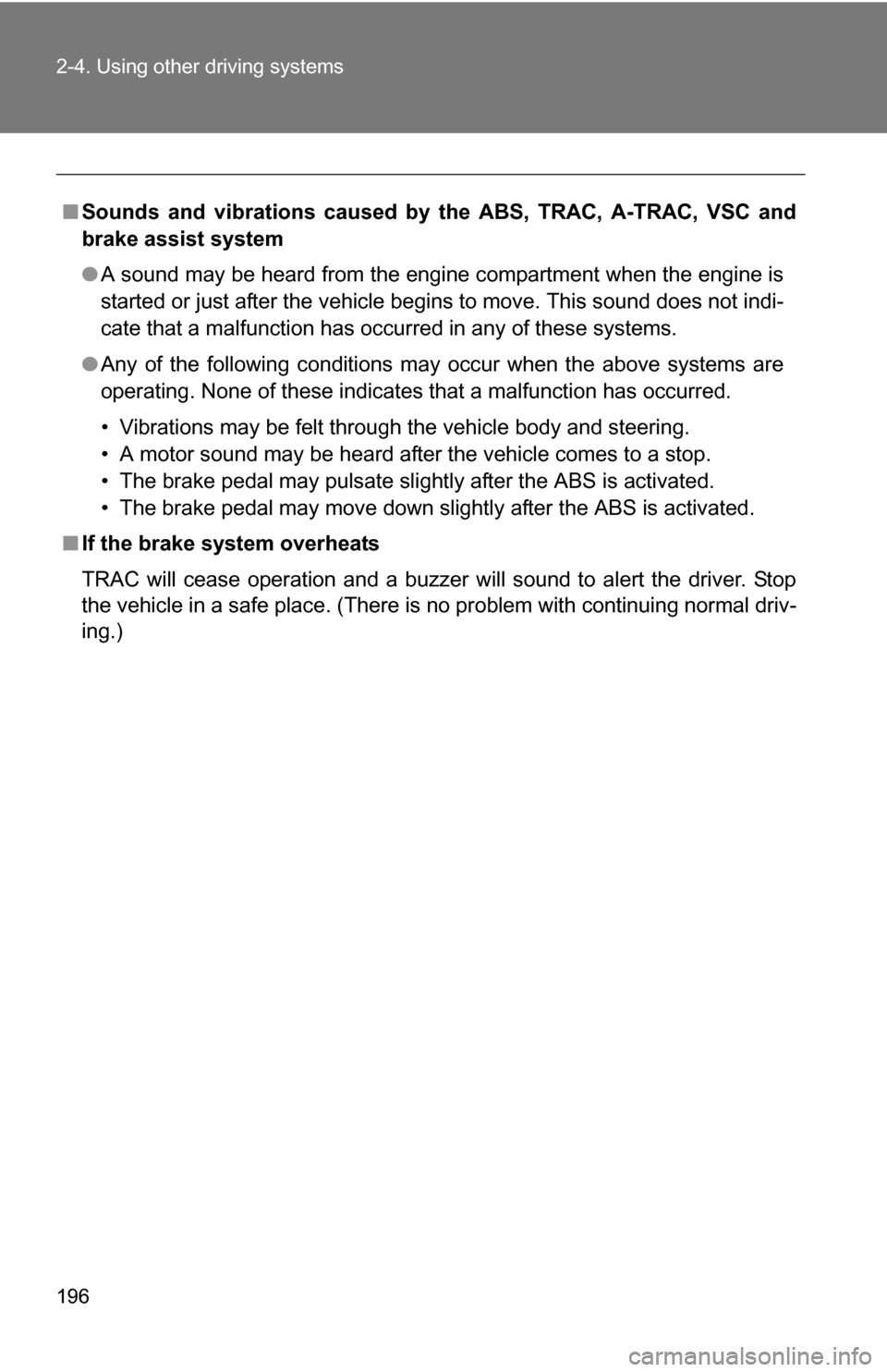 TOYOTA 4RUNNER 2009 N280 / 5.G Owners Manual 196 2-4. Using other driving systems
■Sounds and vibrations caused by  the ABS, TRAC, A-TRAC, VSC and
brake assist system
● A sound may be heard from the engine compartment when the engine is
star