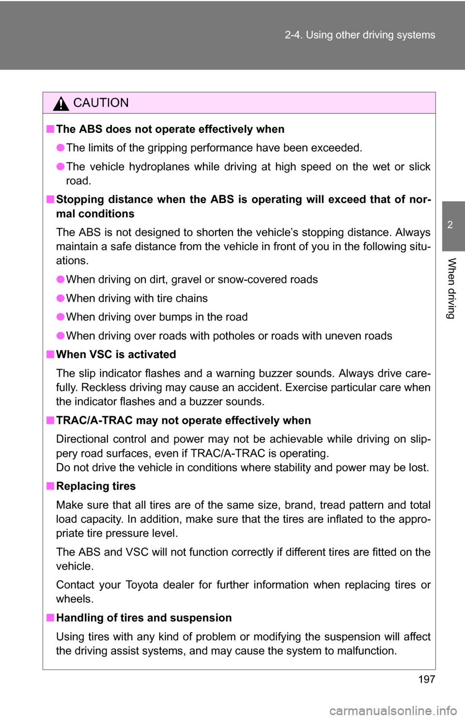 TOYOTA 4RUNNER 2009 N280 / 5.G Owners Manual 197
2-4. Using other 
driving systems
2
When driving
CAUTION
■The ABS does not opera te effectively when
● The limits of the gripping performance have been exceeded.
● The vehicle hydroplanes wh