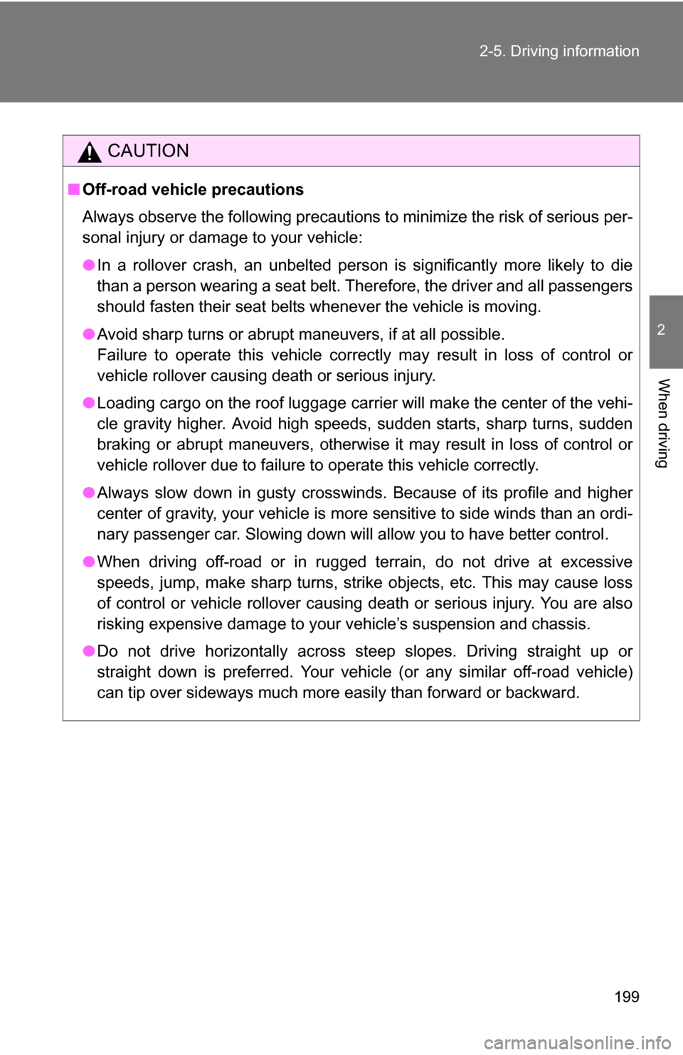 TOYOTA 4RUNNER 2009 N280 / 5.G Owners Manual 199
2-5. Driving information
2
When driving
CAUTION
■
Off-road vehicle precautions
Always observe the following precautions to minimize the risk of serious per-
sonal injury or damage to your vehicl TOYOTA 4RUNNER 2009 N280 / 5.G Owners Manual 199
2-5. Driving information
2
When driving
CAUTION
■
Off-road vehicle precautions
Always observe the following precautions to minimize the risk of serious per-
sonal injury or damage to your vehicl