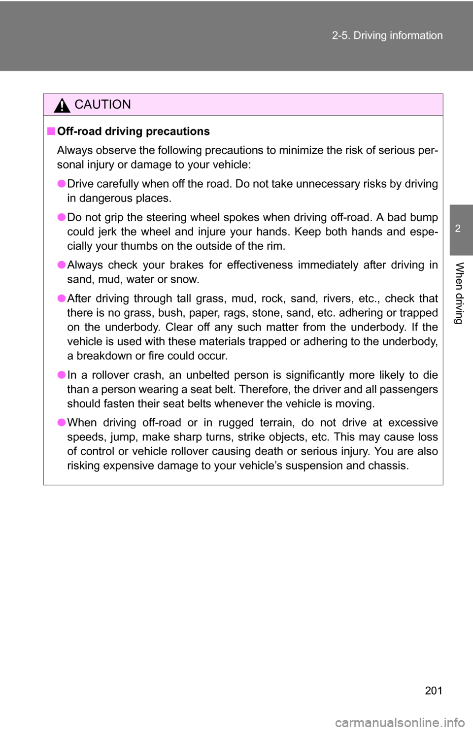 TOYOTA 4RUNNER 2009 N280 / 5.G Owners Manual 201
2-5. Driving information
2
When driving
CAUTION
■
Off-road driving precautions
Always observe the following precautions to minimize the risk of serious per-
sonal injury or damage to your vehicl TOYOTA 4RUNNER 2009 N280 / 5.G Owners Manual 201
2-5. Driving information
2
When driving
CAUTION
■
Off-road driving precautions
Always observe the following precautions to minimize the risk of serious per-
sonal injury or damage to your vehicl
