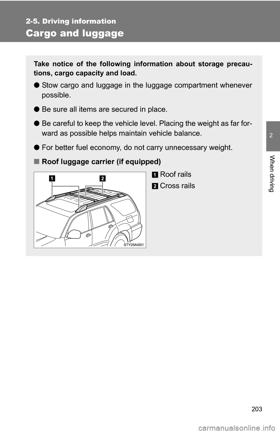 TOYOTA 4RUNNER 2009 N280 / 5.G Owners Manual 203
2-5. Driving information
2
When driving
Cargo and luggage
Take notice of the following information about storage precau-
tions, cargo capacity and load.
●Stow cargo and luggage in the luggage co TOYOTA 4RUNNER 2009 N280 / 5.G Owners Manual 203
2-5. Driving information
2
When driving
Cargo and luggage
Take notice of the following information about storage precau-
tions, cargo capacity and load.
●Stow cargo and luggage in the luggage co