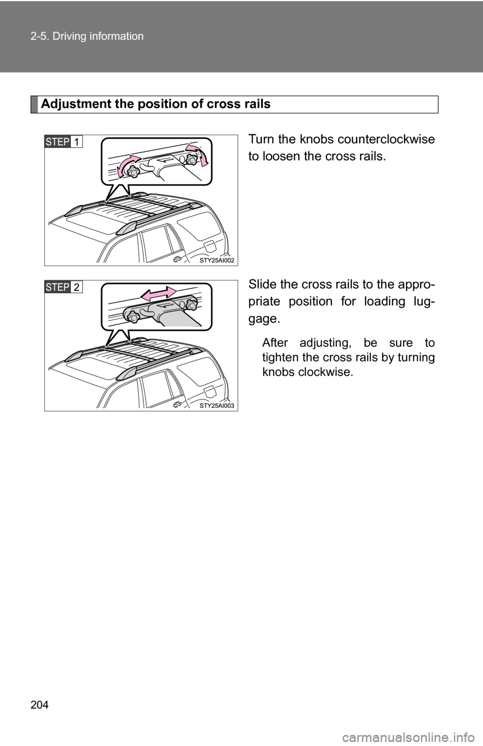TOYOTA 4RUNNER 2009 N280 / 5.G Owners Manual 204 2-5. Driving information
Adjustment the position of cross railsTurn the knobs counterclockwise
to loosen the cross rails.
Slide the cross rails to the appro-
priate position for loading lug-
gage. TOYOTA 4RUNNER 2009 N280 / 5.G Owners Manual 204 2-5. Driving information
Adjustment the position of cross railsTurn the knobs counterclockwise
to loosen the cross rails.
Slide the cross rails to the appro-
priate position for loading lug-
gage.