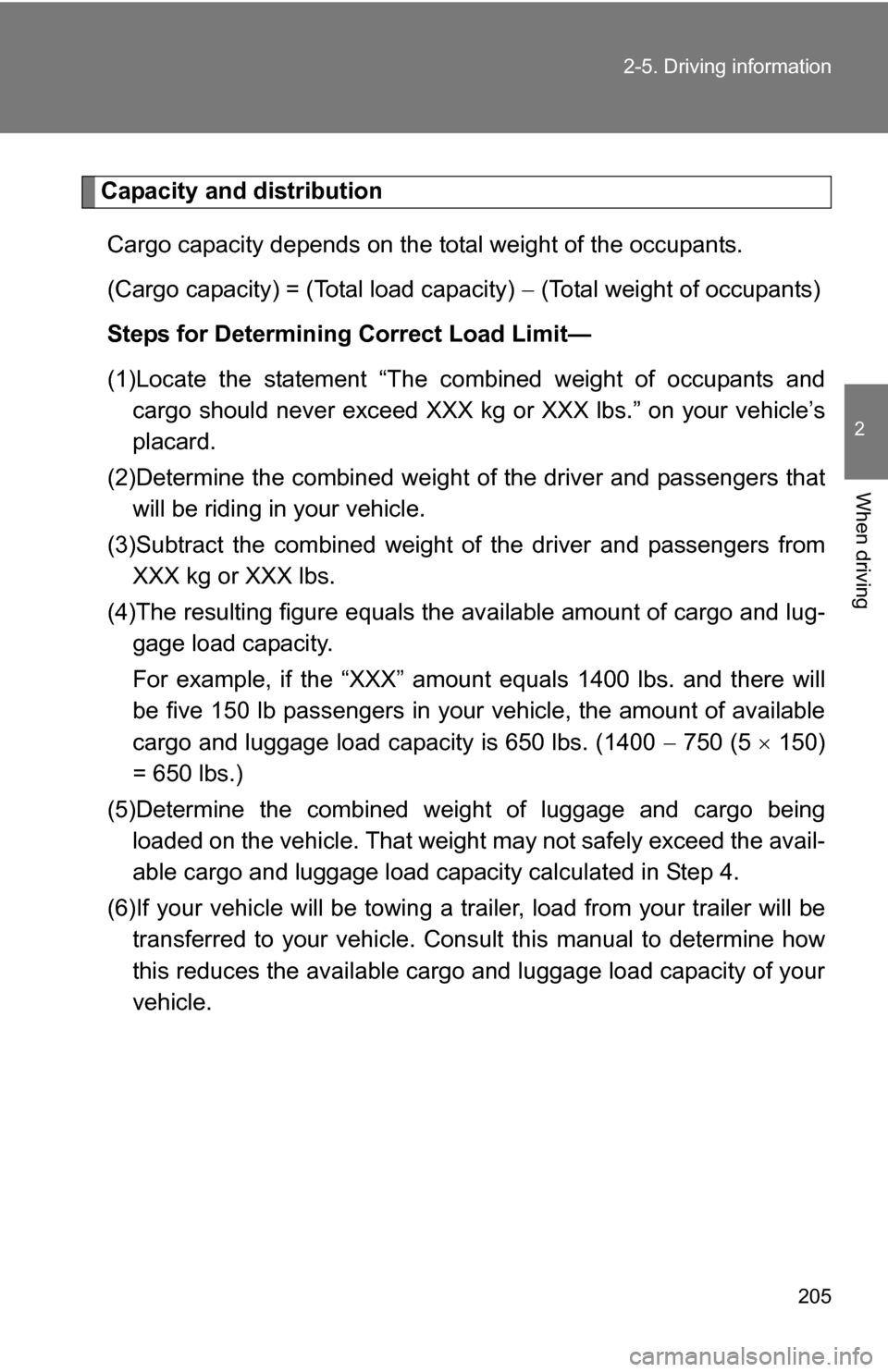 TOYOTA 4RUNNER 2009 N280 / 5.G Owners Manual 205
2-5. Driving information
2
When driving
Capacity and distribution
Cargo capacity depends on the total weight of the occupants.
(Cargo capacity) = (Total load capacity)   (Total weight of occupa