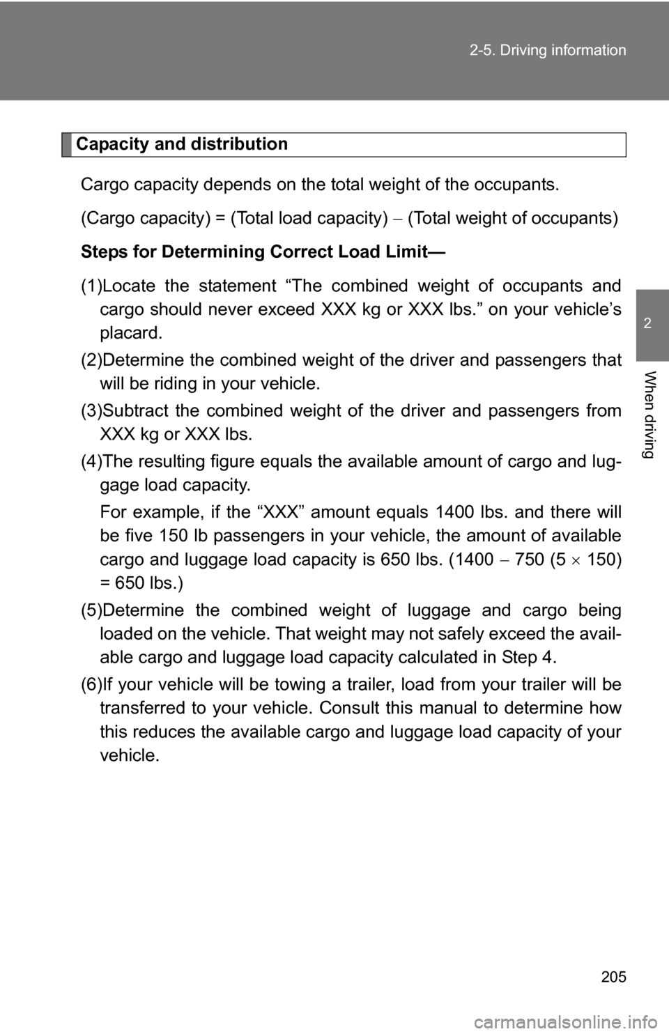 TOYOTA 4RUNNER 2009 N280 / 5.G Owners Manual 205
2-5. Driving information
2
When driving
Capacity and distribution
Cargo capacity depends on the total weight of the occupants.
(Cargo capacity) = (Total load capacity) (Total weight of occupa TOYOTA 4RUNNER 2009 N280 / 5.G Owners Manual 205
2-5. Driving information
2
When driving
Capacity and distribution
Cargo capacity depends on the total weight of the occupants.
(Cargo capacity) = (Total load capacity) (Total weight of occupa
