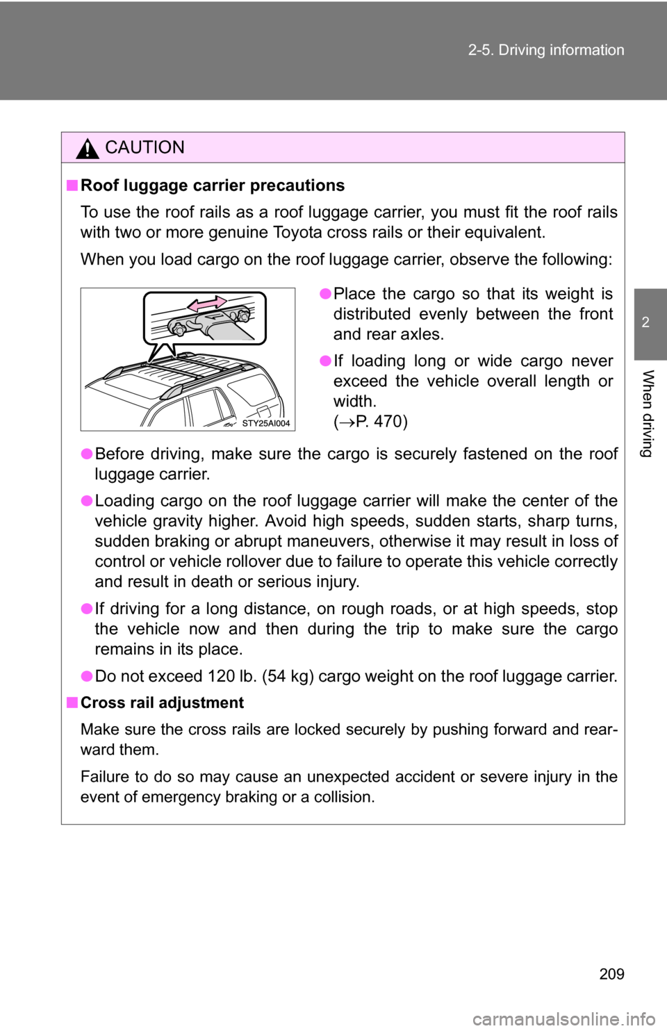TOYOTA 4RUNNER 2009 N280 / 5.G Owners Manual 209
2-5. Driving information
2
When driving
CAUTION
■Roof luggage carrier precautions
To use the roof rails as a roof luggag
e carrier, you must fit the roof rails
with two or more genuine Toyota cr TOYOTA 4RUNNER 2009 N280 / 5.G Owners Manual 209
2-5. Driving information
2
When driving
CAUTION
■Roof luggage carrier precautions
To use the roof rails as a roof luggag
e carrier, you must fit the roof rails
with two or more genuine Toyota cr