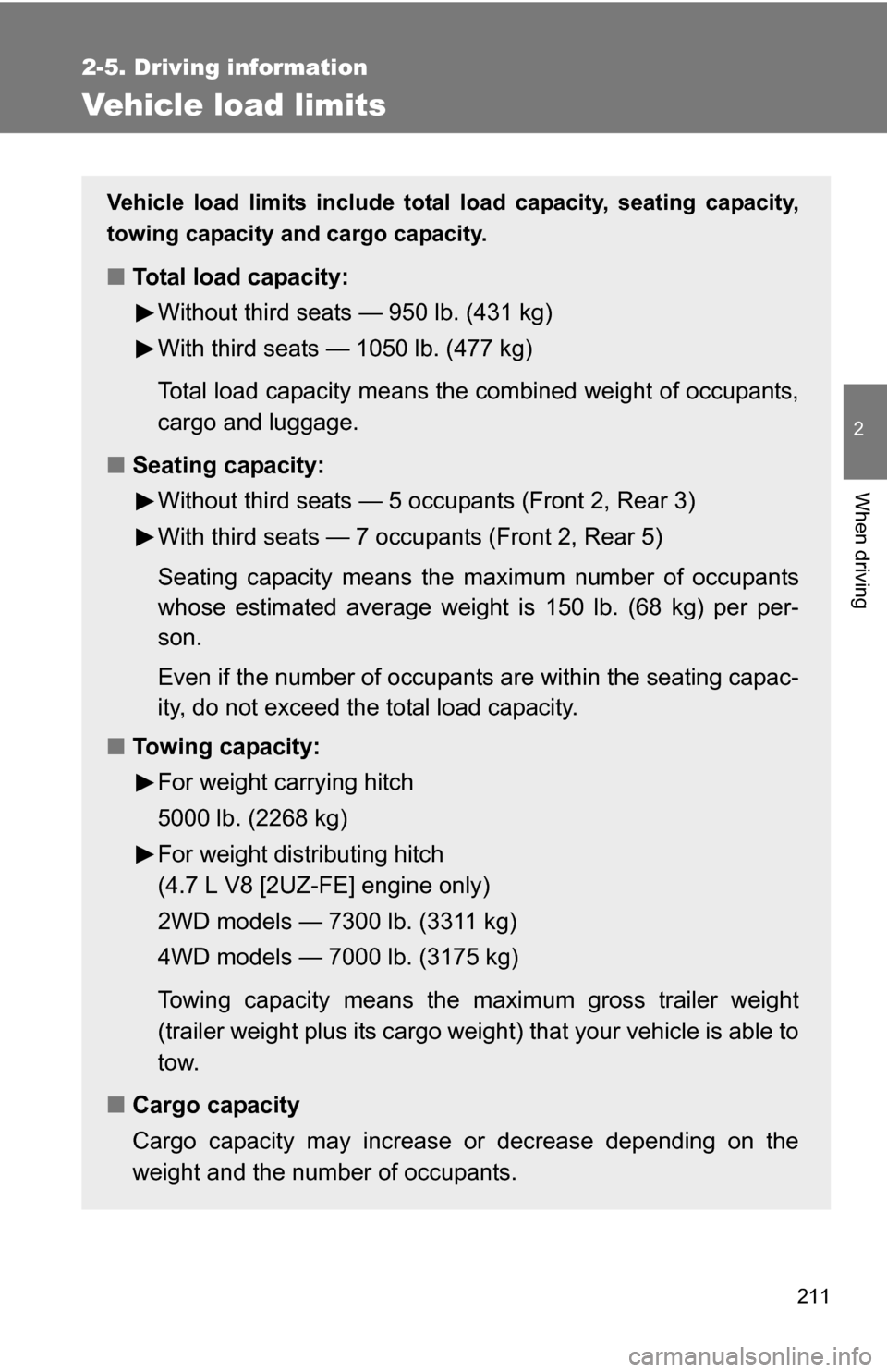 TOYOTA 4RUNNER 2009 N280 / 5.G Owners Manual 211
2-5. Driving information
2
When driving
Vehicle load limits
Vehicle load limits include total load capacity, seating capacity,
towing capacity and cargo capacity.
■Total load capacity: 
Without 