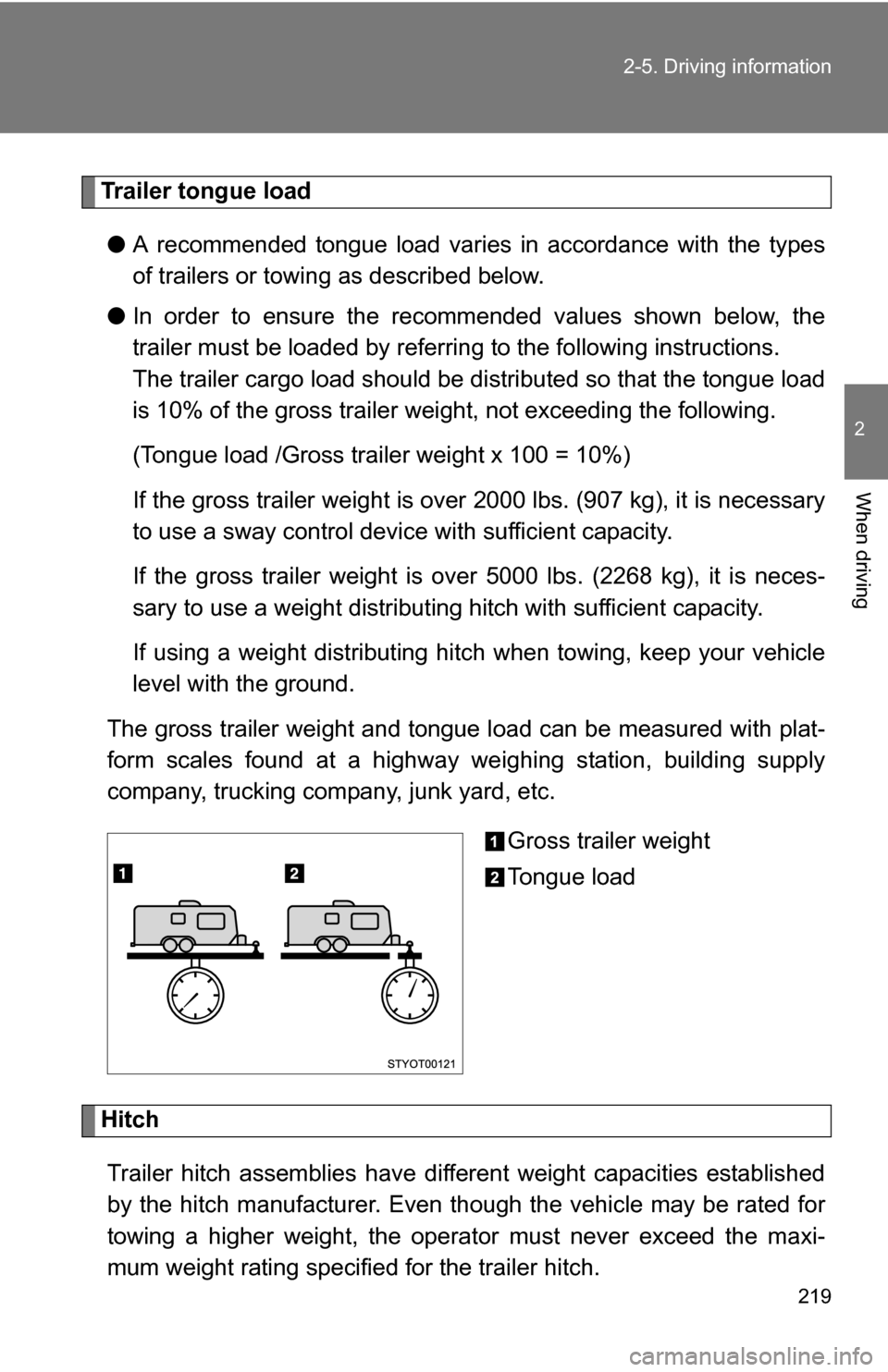 TOYOTA 4RUNNER 2009 N280 / 5.G Owners Manual 219
2-5. Driving information
2
When driving
Trailer tongue load
● A recommended tongue load varies in accordance with the types
of trailers or towing as described below.
● In order to ensure the r