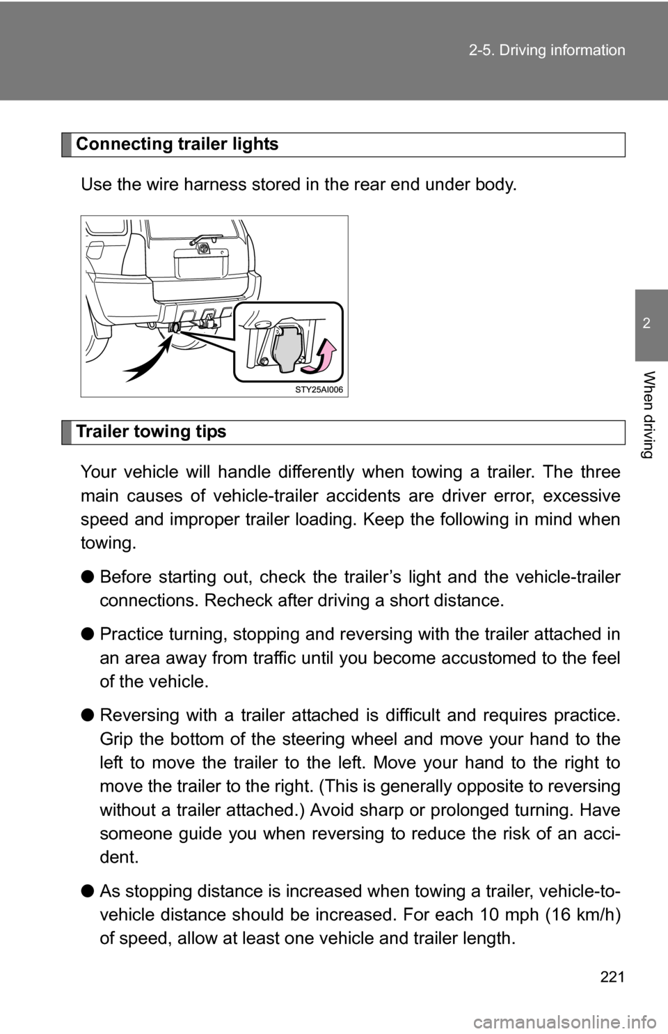 TOYOTA 4RUNNER 2009 N280 / 5.G Owners Manual 221
2-5. Driving information
2
When driving
Connecting trailer lights
Use the wire harness stored in the rear end under body.
Trailer towing tipsYour vehicle will handle differently when towing a tra TOYOTA 4RUNNER 2009 N280 / 5.G Owners Manual 221
2-5. Driving information
2
When driving
Connecting trailer lights
Use the wire harness stored in the rear end under body.
Trailer towing tipsYour vehicle will handle differently when towing a tra