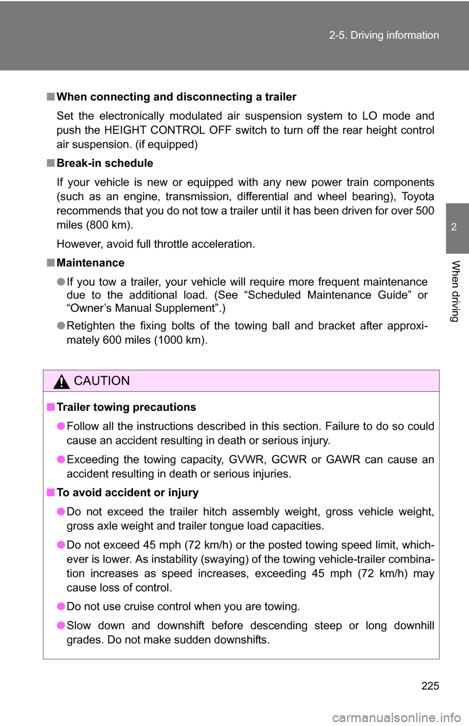 TOYOTA 4RUNNER 2009 N280 / 5.G Owners Manual 225
2-5. Driving information
2
When driving
■
When connecting and disconnecting a trailer
Set the electronically modulated air suspension system to LO mode and
push the HEIGHT CONTROL OFF switch to 
