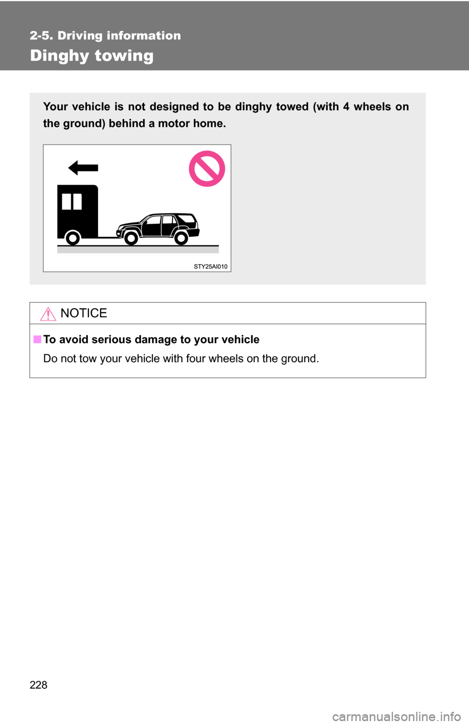 TOYOTA 4RUNNER 2009 N280 / 5.G Owners Manual 228
2-5. Driving information
Dinghy towing
NOTICE
■To avoid serious damage to your vehicle
Do not tow your vehicle with four wheels on the ground.
Your vehicle is not designed to be dinghy towed (wi TOYOTA 4RUNNER 2009 N280 / 5.G Owners Manual 228
2-5. Driving information
Dinghy towing
NOTICE
■To avoid serious damage to your vehicle
Do not tow your vehicle with four wheels on the ground.
Your vehicle is not designed to be dinghy towed (wi