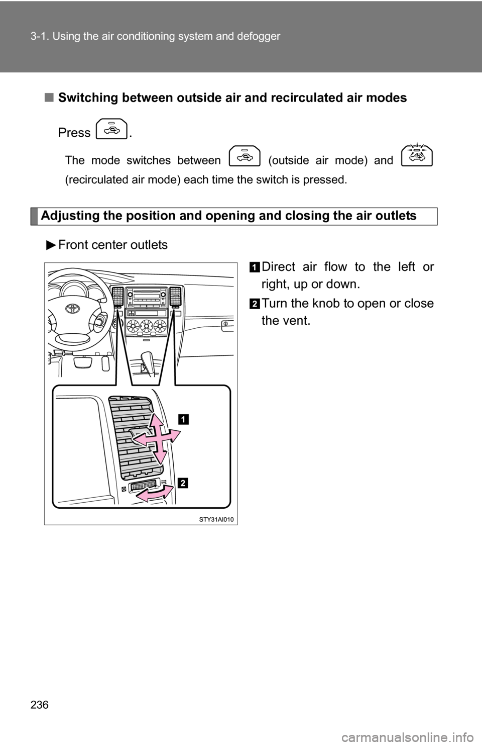 TOYOTA 4RUNNER 2009 N280 / 5.G Owners Manual 236 3-1. Using the air conditioning system and defogger
■Switching between outside air  and recirculated air modes
Press .
The mode switches between   (outside air mode) and 
(recirculated air mode)