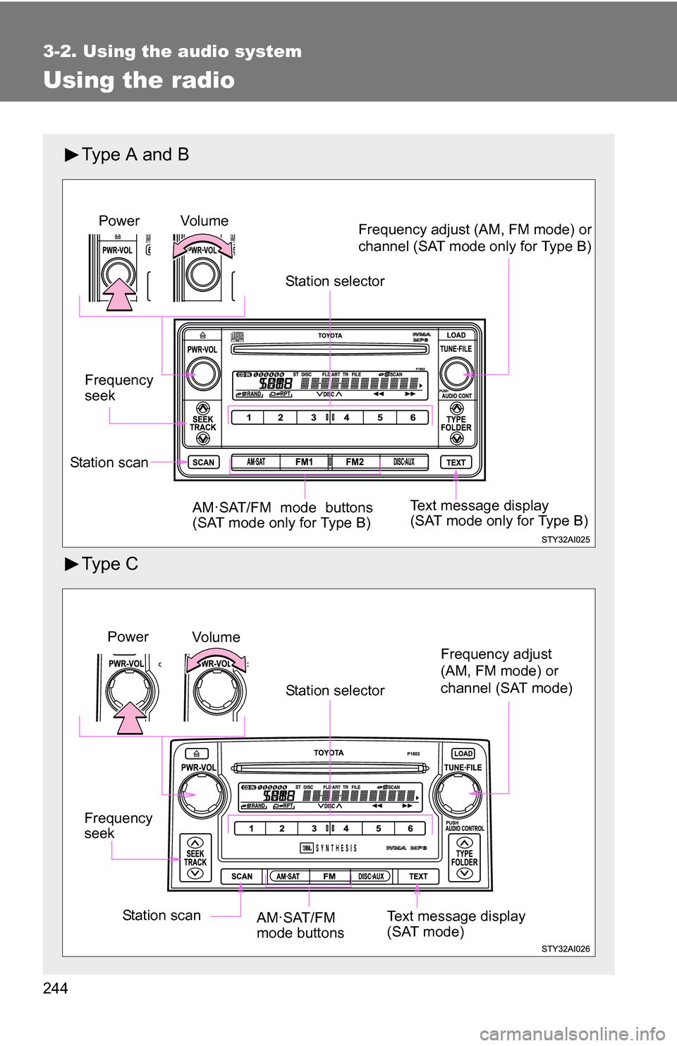 TOYOTA 4RUNNER 2009 N280 / 5.G Owners Manual 244
3-2. Using the audio system
Using the radio
Type A and B
Ty p e C
Vol u m eStation selector
Frequency
seek Frequency adjust (AM, FM mode) or
channel (SAT mode only for Type B)
AM·SAT/FM mode b TOYOTA 4RUNNER 2009 N280 / 5.G Owners Manual 244
3-2. Using the audio system
Using the radio
Type A and B
Ty p e C
Vol u m eStation selector
Frequency
seek Frequency adjust (AM, FM mode) or
channel (SAT mode only for Type B)
AM·SAT/FM mode b