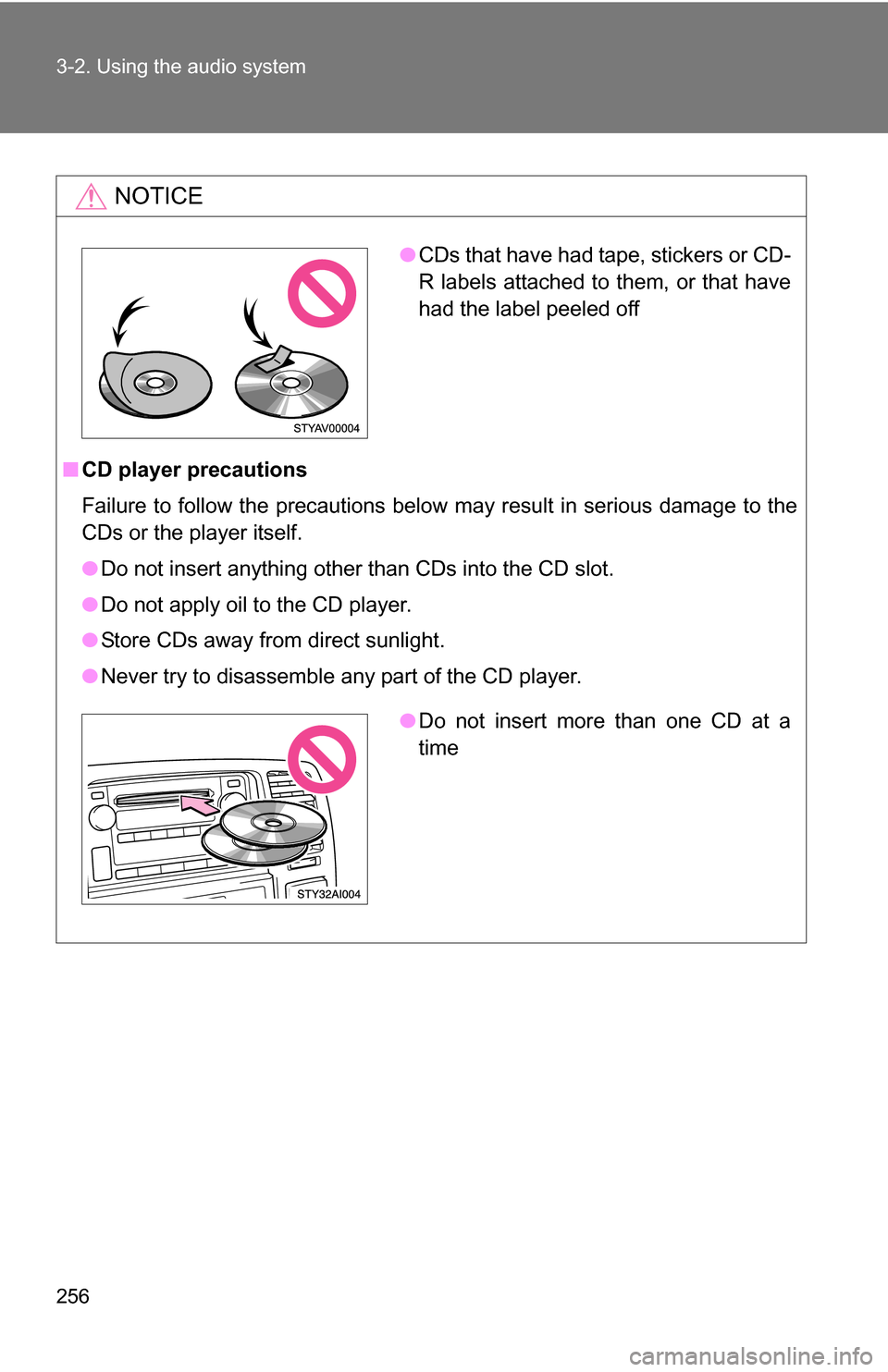 TOYOTA 4RUNNER 2009 N280 / 5.G Owners Manual 256 3-2. Using the audio system
NOTICE
■CD player precautions
Failure to follow the precautions below may result in serious damage to the
CDs or the player itself.
●Do not insert anything other th TOYOTA 4RUNNER 2009 N280 / 5.G Owners Manual 256 3-2. Using the audio system
NOTICE
■CD player precautions
Failure to follow the precautions below may result in serious damage to the
CDs or the player itself.
●Do not insert anything other th