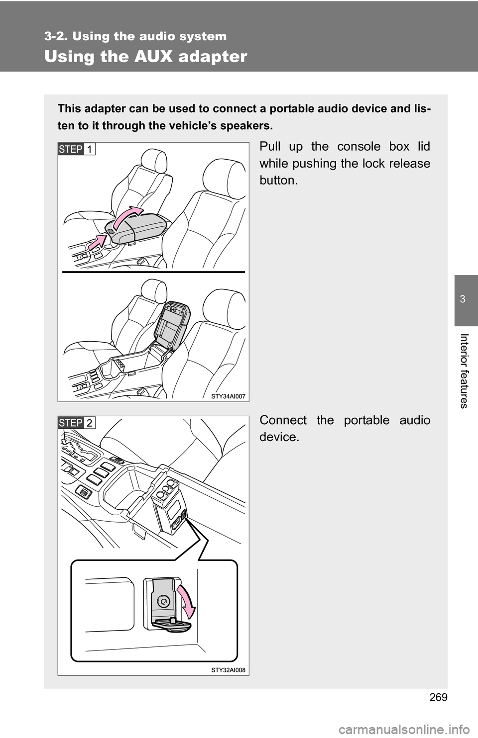 TOYOTA 4RUNNER 2009 N280 / 5.G Owners Manual 269
3-2. Using the audio system
3
Interior features
Using the AUX adapter
This adapter can be used to connect a portable audio device and lis-
ten to it through the vehicle’s speakers.
Pull up the c TOYOTA 4RUNNER 2009 N280 / 5.G Owners Manual 269
3-2. Using the audio system
3
Interior features
Using the AUX adapter
This adapter can be used to connect a portable audio device and lis-
ten to it through the vehicle’s speakers.
Pull up the c