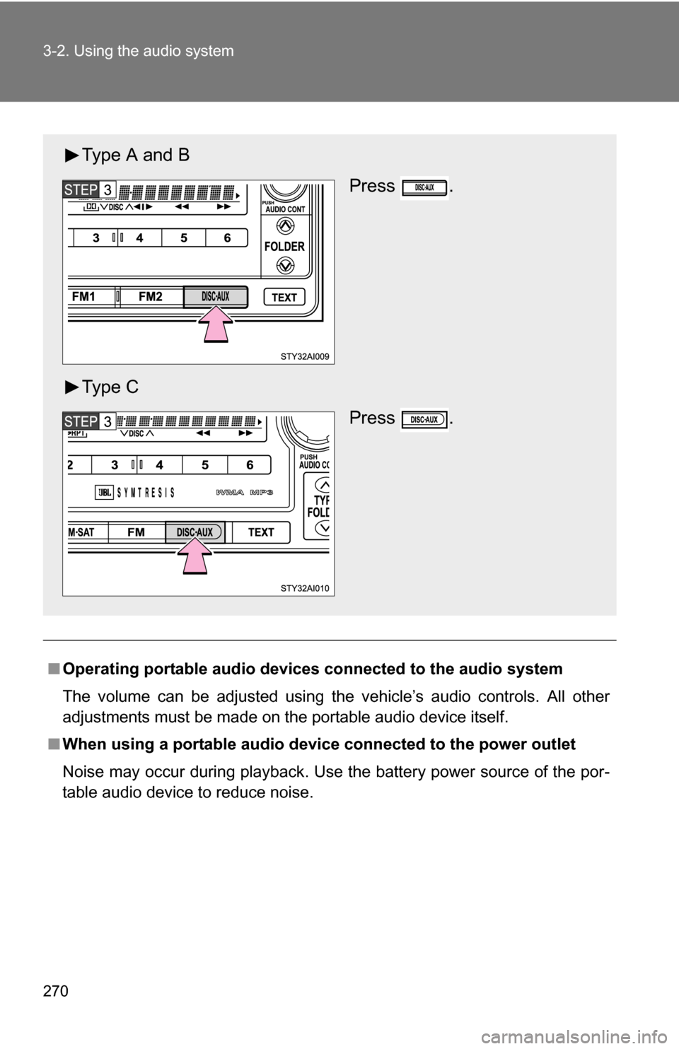TOYOTA 4RUNNER 2009 N280 / 5.G Owners Manual 270 3-2. Using the audio system
■Operating portable audio devices connected to the audio system
The volume can be adjusted using the vehicle’s audio controls. All other
adjustments must be made o TOYOTA 4RUNNER 2009 N280 / 5.G Owners Manual 270 3-2. Using the audio system
■Operating portable audio devices connected to the audio system
The volume can be adjusted using the vehicle’s audio controls. All other
adjustments must be made o