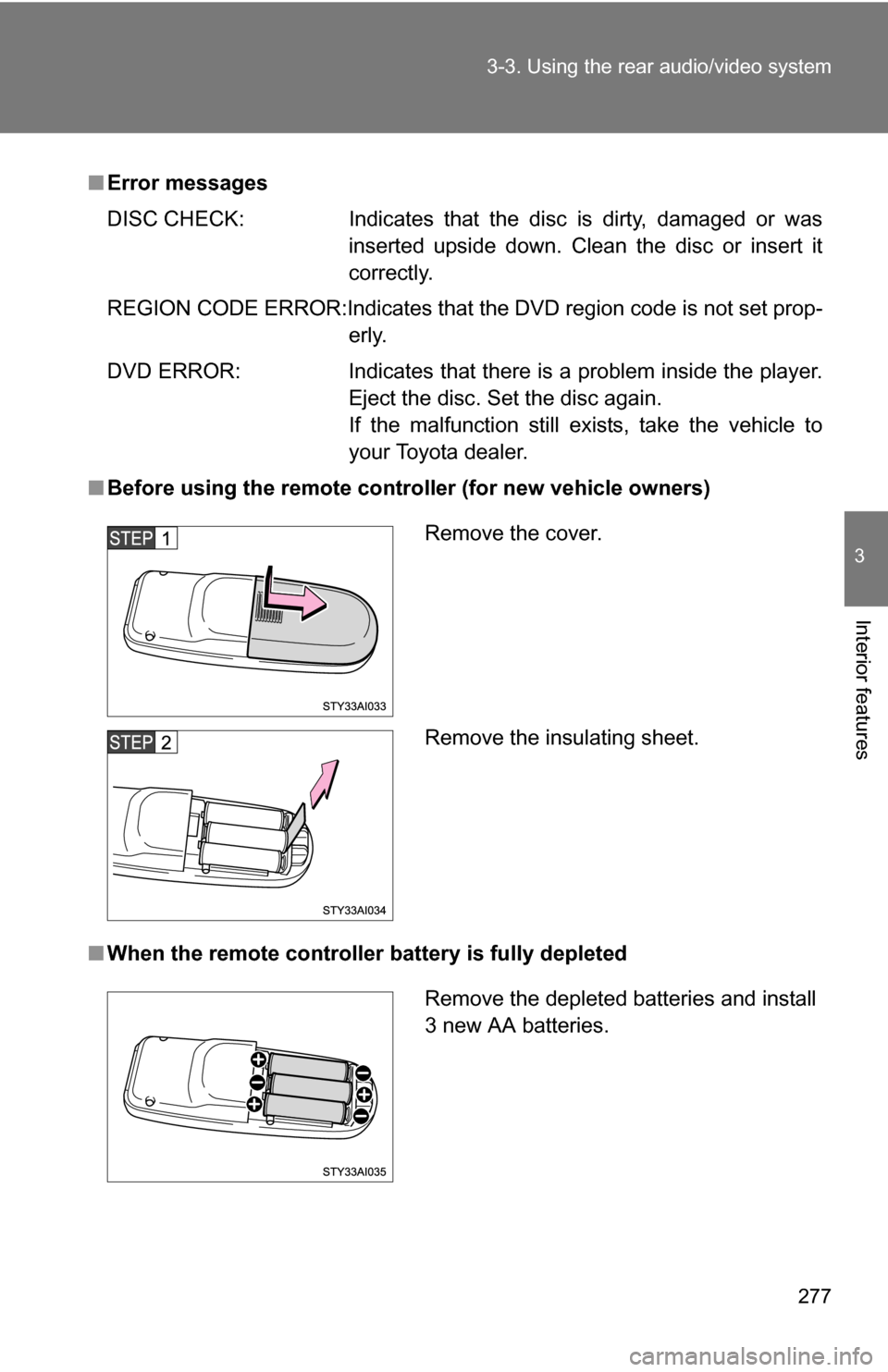 TOYOTA 4RUNNER 2009 N280 / 5.G Owners Manual 277
3-3. Using the rear audio/video system
3
Interior features
■
Error messages
DISC CHECK: Indicates that the disc is dirty, damaged or was
inserted upside down. Clean the disc or insert it
correct