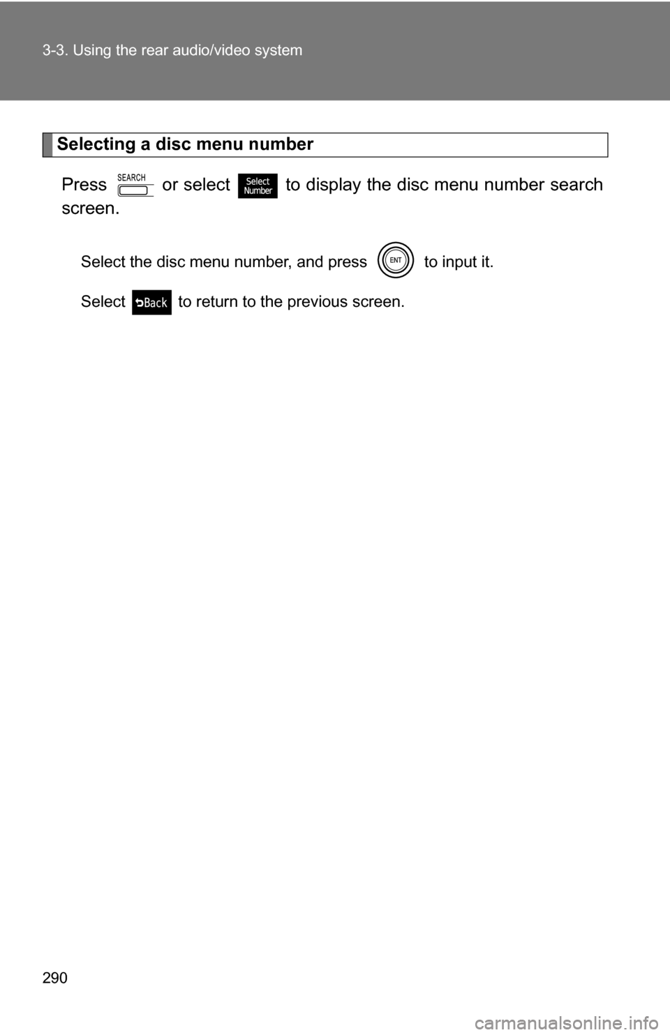 TOYOTA 4RUNNER 2009 N280 / 5.G Owners Manual 290 3-3. Using the rear audio/video system
Selecting a disc menu numberPress or select
to display the disc menu number search
screen.
Select the disc menu number, and press to input it.
Select TOYOTA 4RUNNER 2009 N280 / 5.G Owners Manual 290 3-3. Using the rear audio/video system
Selecting a disc menu numberPress or select
to display the disc menu number search
screen.
Select the disc menu number, and press to input it.
Select