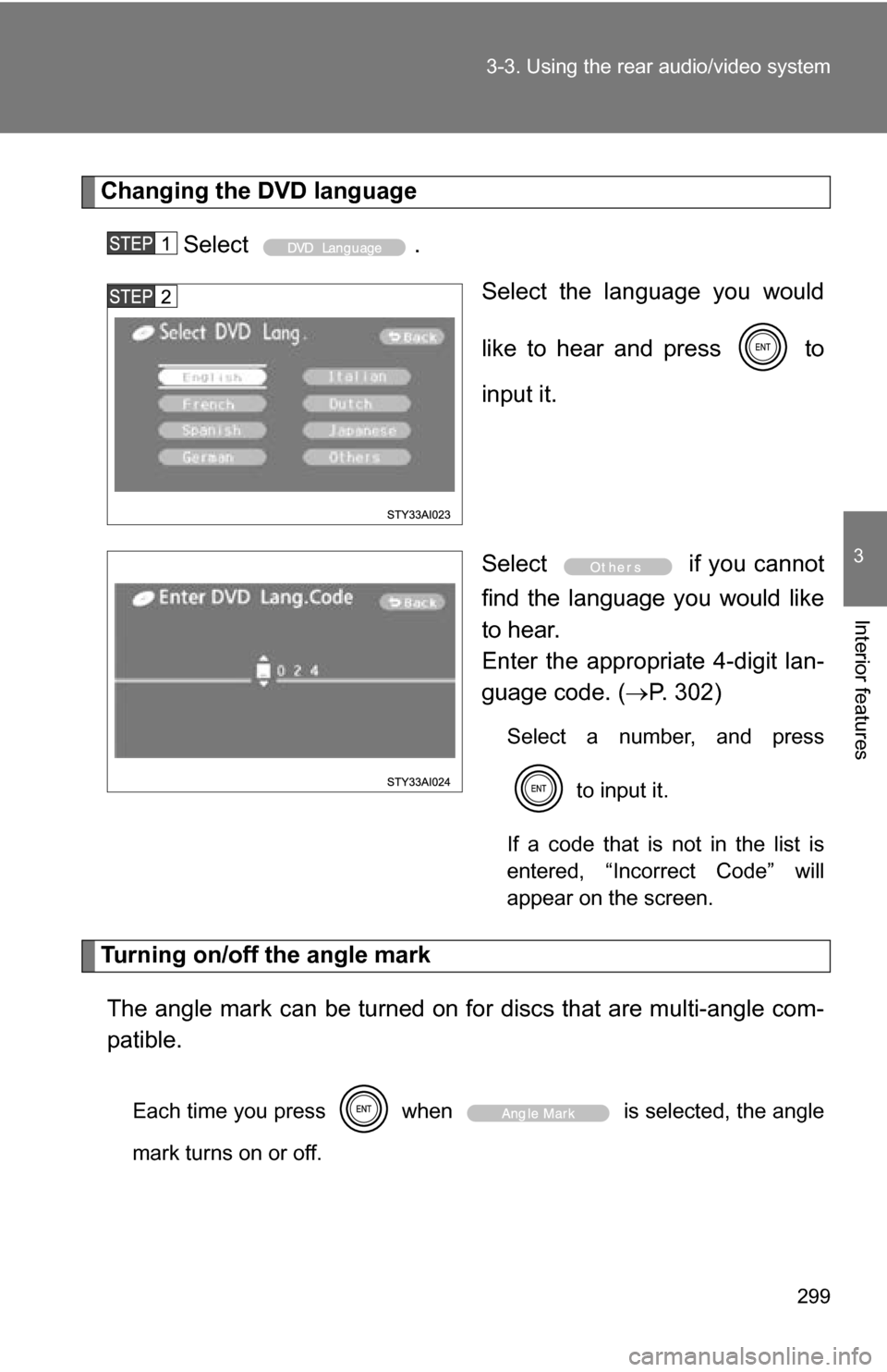 TOYOTA 4RUNNER 2009 N280 / 5.G Owners Manual 299
3-3. Using the rear audio/video system
3
Interior features
Changing the DVD language
Select . Select the language you would
like to hear and press   to
input it.
Select   if you cannot
find the la