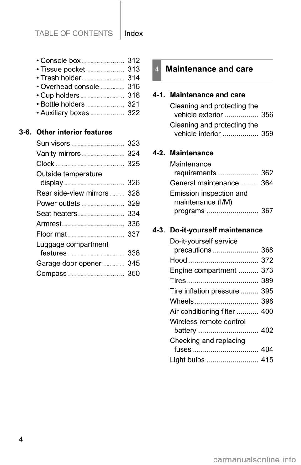 TOYOTA 4RUNNER 2009 N280 / 5.G Owners Manual TABLE OF CONTENTSIndex
4
• Console box ..................... 312
• Tissue pocket ................... 313
• Trash holder ..................... 314
• Overhead console ............ 316
• Cu TOYOTA 4RUNNER 2009 N280 / 5.G Owners Manual TABLE OF CONTENTSIndex
4
• Console box ..................... 312
• Tissue pocket ................... 313
• Trash holder ..................... 314
• Overhead console ............ 316
• Cu