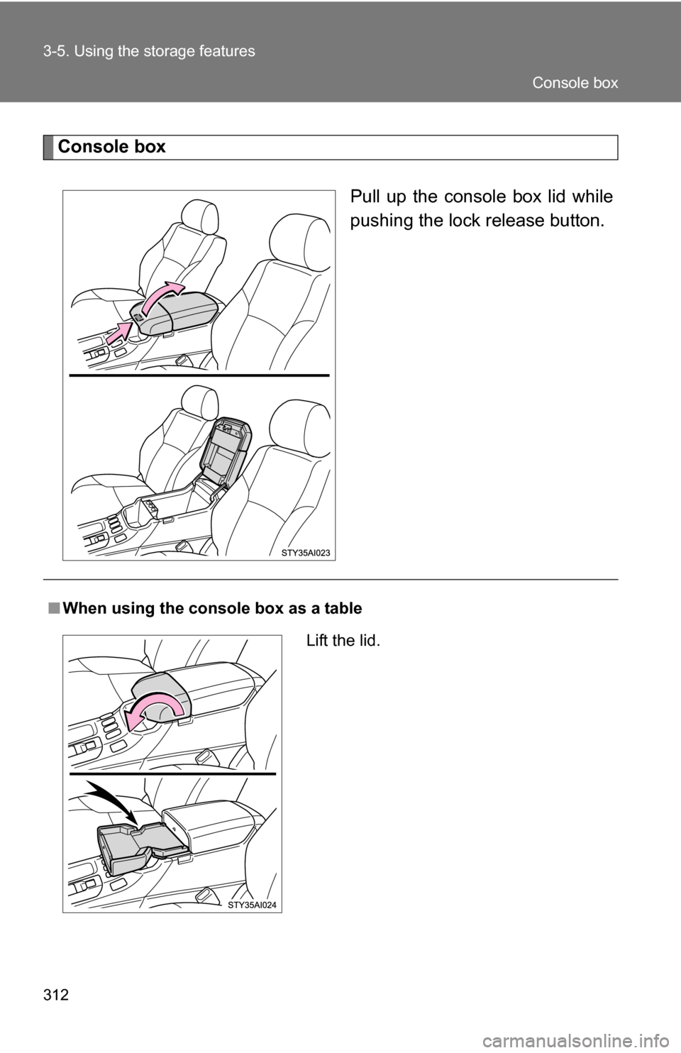 TOYOTA 4RUNNER 2009 N280 / 5.G Owners Manual 312 3-5. Using the storage features
Console boxPull up the console box lid while
pushing the lock release button.
■When using the console box as a table
Lift the lid.
Console box 