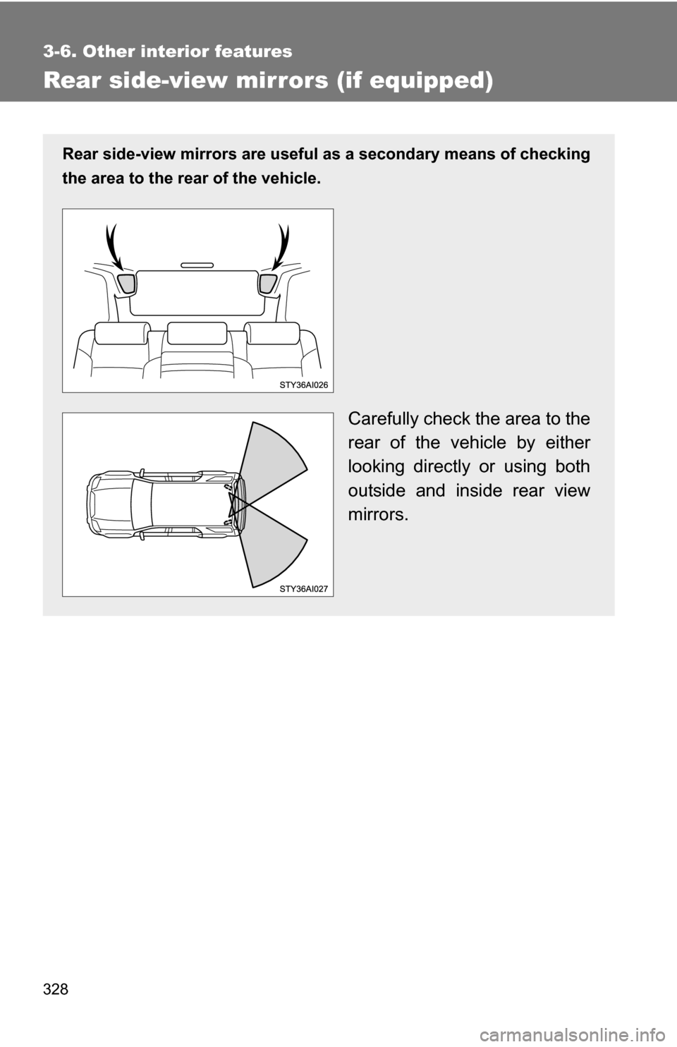 TOYOTA 4RUNNER 2009 N280 / 5.G Owners Manual 328
3-6. Other interior features
Rear side-view mirrors (if equipped)
Rear side-view mirrors are useful as a secondary means of checking
the area to the rear of the vehicle.
Carefully check the area t