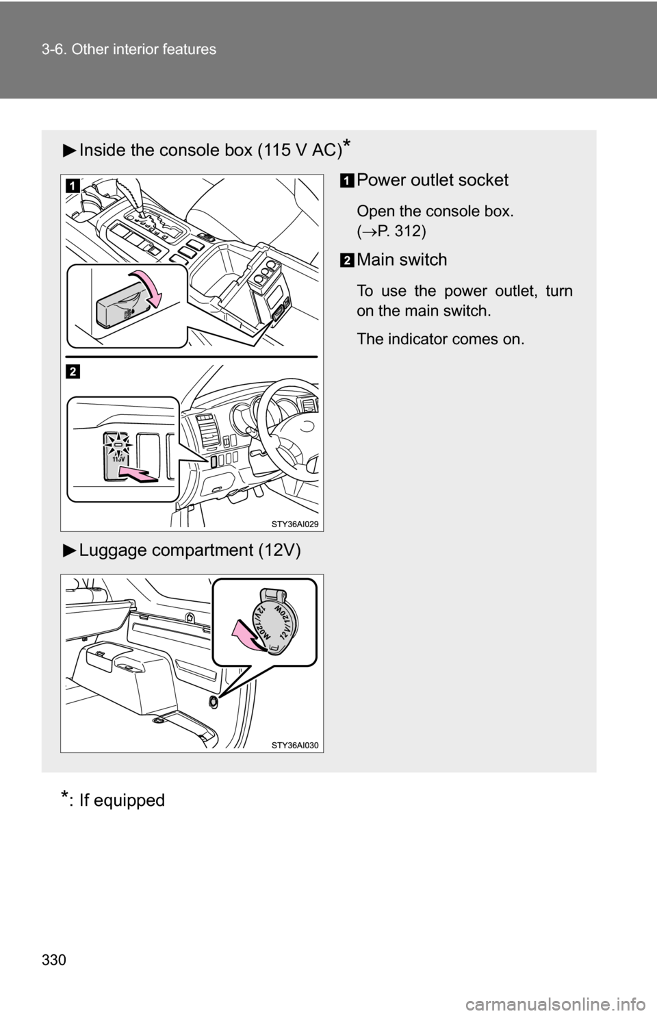 TOYOTA 4RUNNER 2009 N280 / 5.G Owners Manual 330 3-6. Other interior features
*: If equipped
Inside the console box (115 V AC)*
Power outlet socket
Open the console box. 
(P. 312)
Main switch
To use the power outlet, turn
on the main switch.
