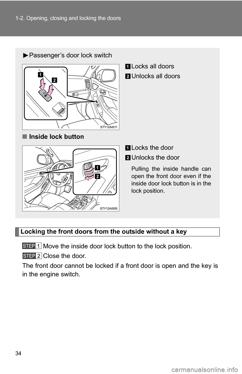 TOYOTA 4RUNNER 2009 N280 / 5.G Owners Guide 34 1-2. Opening, closing and locking the doors
Locking the front doors from the outside without a keyMove the inside door lock button to the lock position.
Close the door.
The front door cannot be loc TOYOTA 4RUNNER 2009 N280 / 5.G Owners Guide 34 1-2. Opening, closing and locking the doors
Locking the front doors from the outside without a keyMove the inside door lock button to the lock position.
Close the door.
The front door cannot be loc