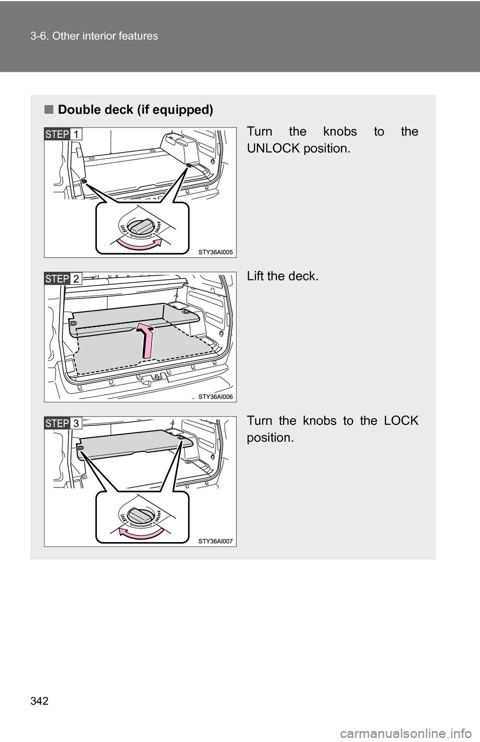 TOYOTA 4RUNNER 2009 N280 / 5.G Owners Manual 342 3-6. Other interior features
■Double deck (if equipped)
Turn the knobs to the
UNLOCK position.
Lift the deck.
Turn the knobs to the LOCK
position. TOYOTA 4RUNNER 2009 N280 / 5.G Owners Manual 342 3-6. Other interior features
■Double deck (if equipped)
Turn the knobs to the
UNLOCK position.
Lift the deck.
Turn the knobs to the LOCK
position.