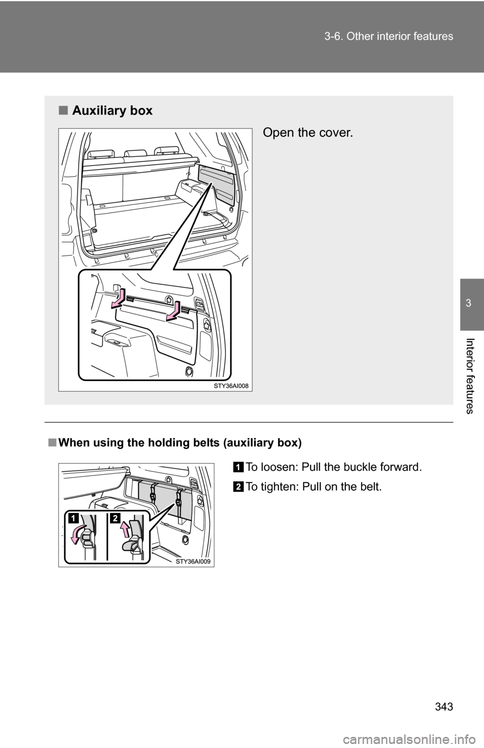 TOYOTA 4RUNNER 2009 N280 / 5.G Owners Manual 343
3-6. Other interior features
3
Interior features
■
When using the holding belts (auxiliary box)
■ Auxiliary box
Open the cover.
To loosen: Pull the buckle forward.
To tighten: Pull on the belt TOYOTA 4RUNNER 2009 N280 / 5.G Owners Manual 343
3-6. Other interior features
3
Interior features
■
When using the holding belts (auxiliary box)
■ Auxiliary box
Open the cover.
To loosen: Pull the buckle forward.
To tighten: Pull on the belt