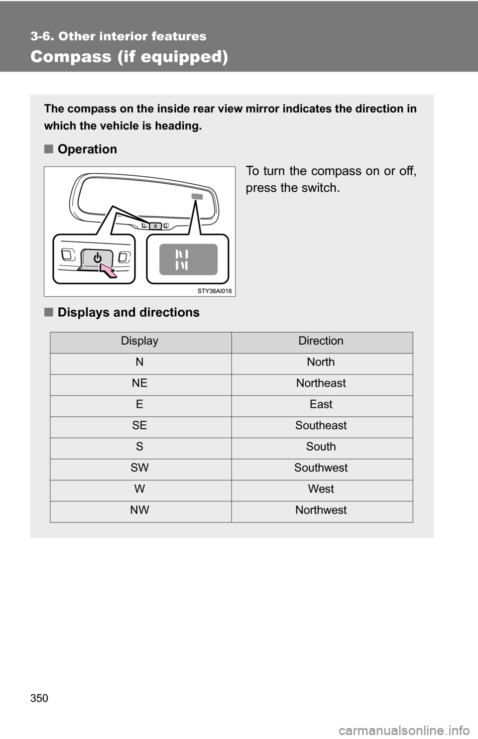 TOYOTA 4RUNNER 2009 N280 / 5.G Owners Manual 350
3-6. Other interior features
Compass (if equipped)
The compass on the inside rear view mirror indicates the direction in
which the vehicle is heading.
■ Operation
To turn the compass on or off,
TOYOTA 4RUNNER 2009 N280 / 5.G Owners Manual 350
3-6. Other interior features
Compass (if equipped)
The compass on the inside rear view mirror indicates the direction in
which the vehicle is heading.
■ Operation
To turn the compass on or off,
