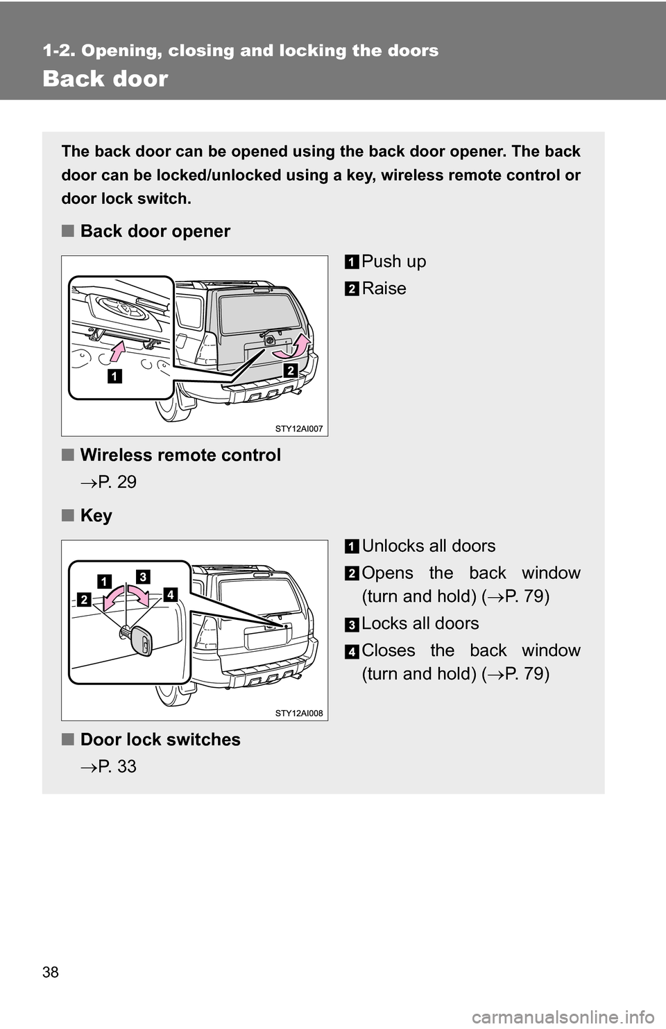 TOYOTA 4RUNNER 2009 N280 / 5.G Owners Guide 38
1-2. Opening, closing and locking the doors
Back door
The back door can be opened using the back door opener. The back
door can be locked/unlocked using a key, wireless remote control or
door lock TOYOTA 4RUNNER 2009 N280 / 5.G Owners Guide 38
1-2. Opening, closing and locking the doors
Back door
The back door can be opened using the back door opener. The back
door can be locked/unlocked using a key, wireless remote control or
door lock