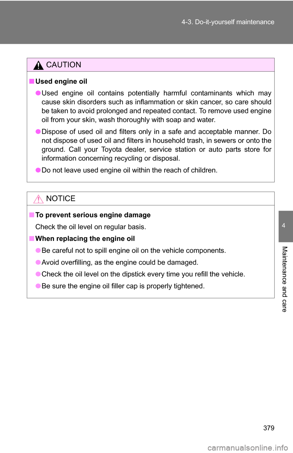 TOYOTA 4RUNNER 2009 N280 / 5.G Owners Manual 379
4-3. Do-it-yourself maintenance
4
Maintenance and care
CAUTION
■
Used engine oil
●Used engine oil contains potentially harmful contaminants which may
cause skin disorders such as inflammation TOYOTA 4RUNNER 2009 N280 / 5.G Owners Manual 379
4-3. Do-it-yourself maintenance
4
Maintenance and care
CAUTION
■
Used engine oil
●Used engine oil contains potentially harmful contaminants which may
cause skin disorders such as inflammation
