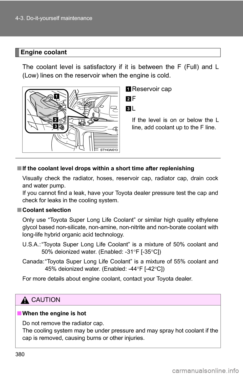 TOYOTA 4RUNNER 2009 N280 / 5.G Owners Manual 380 4-3. Do-it-yourself maintenance
Engine coolantThe coolant level is satisfactory if it is between the F (Full) and L
(Low) lines on the reservoir when the engine is cold. Reservoir cap
F
L
If the l TOYOTA 4RUNNER 2009 N280 / 5.G Owners Manual 380 4-3. Do-it-yourself maintenance
Engine coolantThe coolant level is satisfactory if it is between the F (Full) and L
(Low) lines on the reservoir when the engine is cold. Reservoir cap
F
L
If the l
