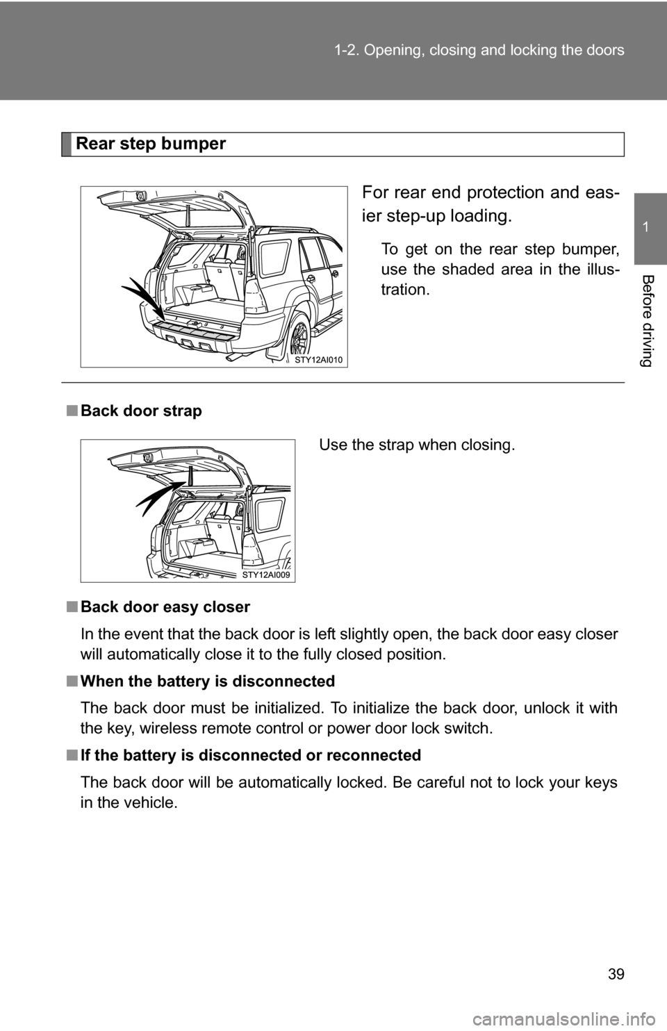 TOYOTA 4RUNNER 2009 N280 / 5.G Owners Guide 39
1-2. Opening, closing and locking the doors
1
Before driving
Rear step bumper
For rear end protection and eas-
ier step-up loading.
To get on the rear step bumper,
use the shaded area in the illus- TOYOTA 4RUNNER 2009 N280 / 5.G Owners Guide 39
1-2. Opening, closing and locking the doors
1
Before driving
Rear step bumper
For rear end protection and eas-
ier step-up loading.
To get on the rear step bumper,
use the shaded area in the illus-