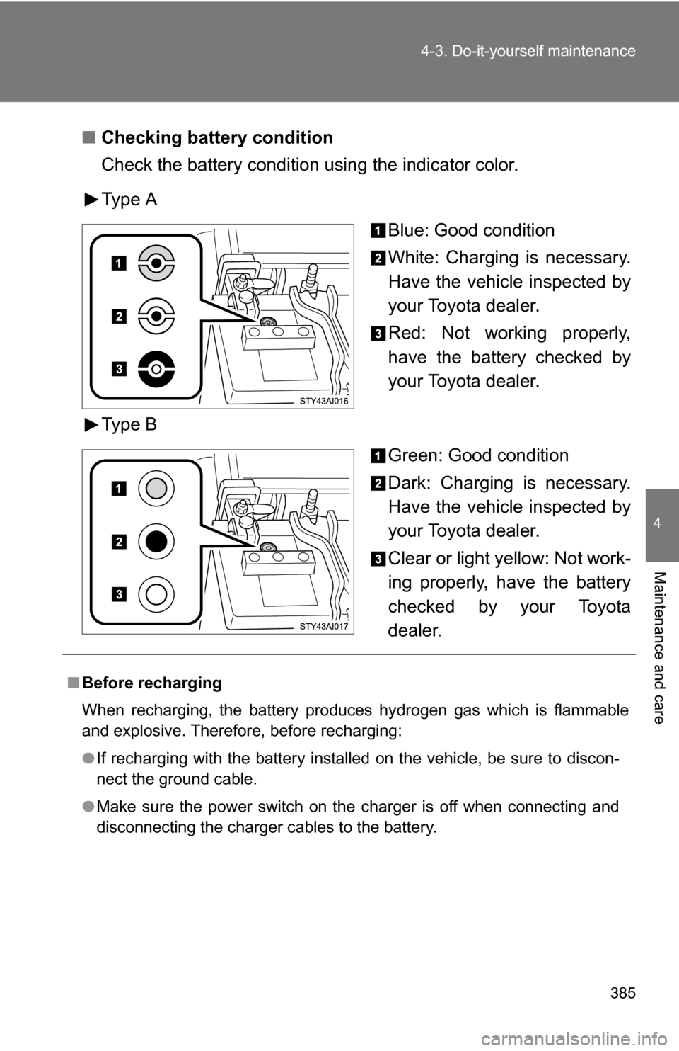TOYOTA 4RUNNER 2009 N280 / 5.G Owners Manual 385
4-3. Do-it-yourself maintenance
4
Maintenance and care
■
Checking battery condition
Check the battery condition using the indicator color.
Type A
Blue: Good condition
White: Charging is necessar TOYOTA 4RUNNER 2009 N280 / 5.G Owners Manual 385
4-3. Do-it-yourself maintenance
4
Maintenance and care
■
Checking battery condition
Check the battery condition using the indicator color.
Type A
Blue: Good condition
White: Charging is necessar