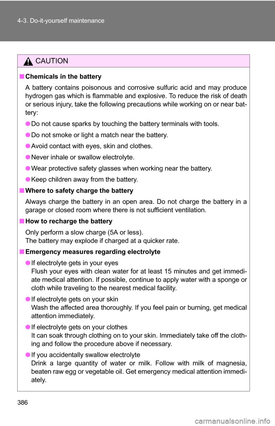 TOYOTA 4RUNNER 2009 N280 / 5.G Owners Manual 386 4-3. Do-it-yourself maintenance
CAUTION
■Chemicals in the battery
A battery contains poisonous and corrosive sulfuric acid and may produce
hydrogen gas which is flammable and explosive. To reduc TOYOTA 4RUNNER 2009 N280 / 5.G Owners Manual 386 4-3. Do-it-yourself maintenance
CAUTION
■Chemicals in the battery
A battery contains poisonous and corrosive sulfuric acid and may produce
hydrogen gas which is flammable and explosive. To reduc