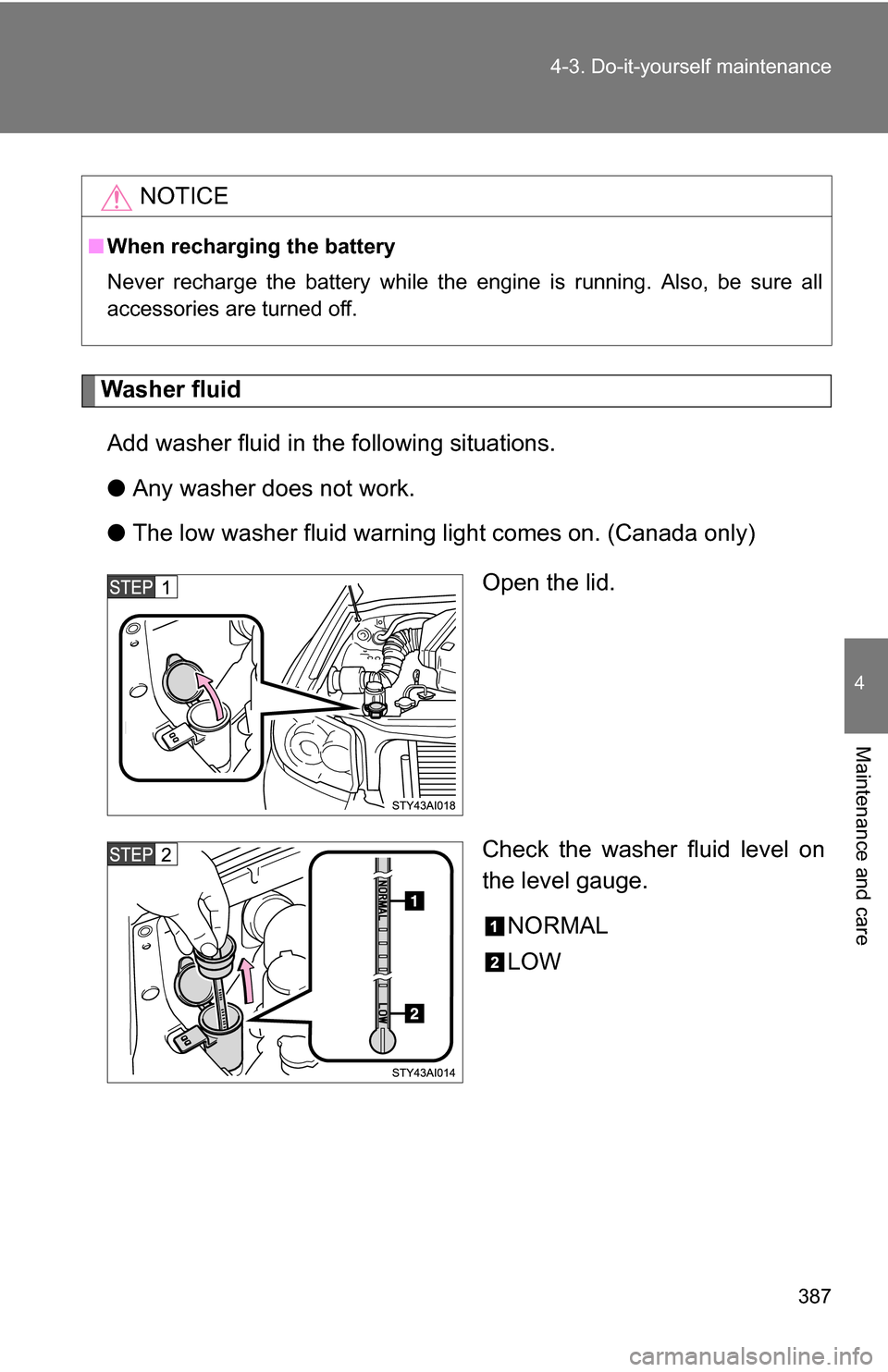 TOYOTA 4RUNNER 2009 N280 / 5.G Owners Manual 387
4-3. Do-it-yourself maintenance
4
Maintenance and care
Washer fluid
Add washer fluid in the following situations.
● Any washer does not work.
● The low washer fluid warning light comes on. (Ca TOYOTA 4RUNNER 2009 N280 / 5.G Owners Manual 387
4-3. Do-it-yourself maintenance
4
Maintenance and care
Washer fluid
Add washer fluid in the following situations.
● Any washer does not work.
● The low washer fluid warning light comes on. (Ca