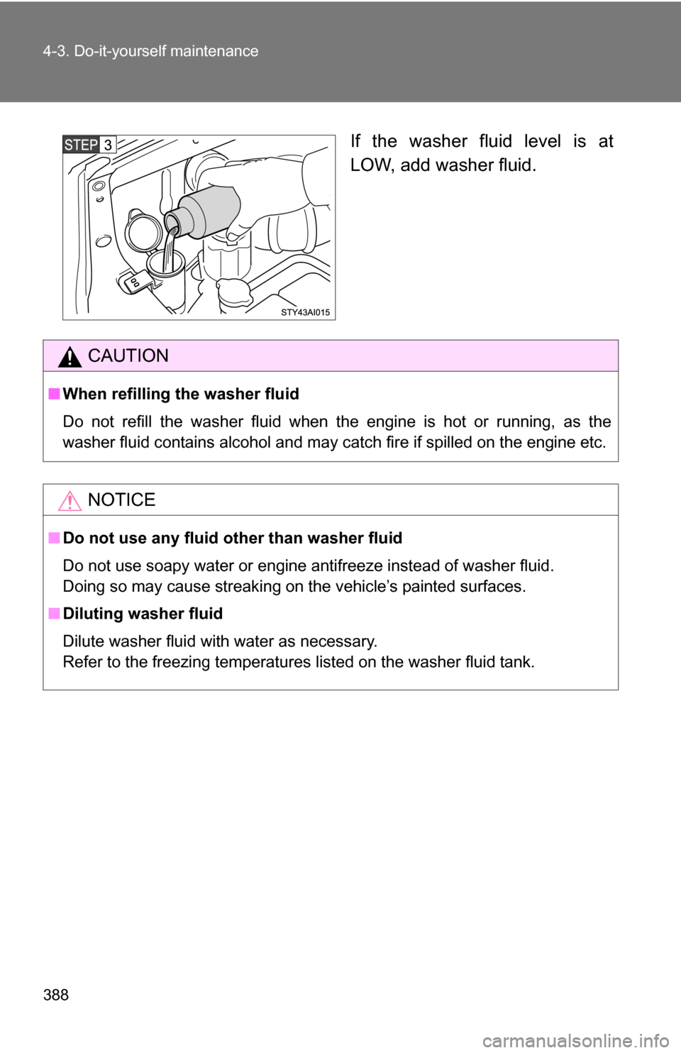 TOYOTA 4RUNNER 2009 N280 / 5.G Owners Manual 388 4-3. Do-it-yourself maintenance
If the washer fluid level is at
LOW, add washer fluid.
CAUTION
■When refilling the washer fluid
Do not refill the washer fluid when the engine is hot or running, TOYOTA 4RUNNER 2009 N280 / 5.G Owners Manual 388 4-3. Do-it-yourself maintenance
If the washer fluid level is at
LOW, add washer fluid.
CAUTION
■When refilling the washer fluid
Do not refill the washer fluid when the engine is hot or running,