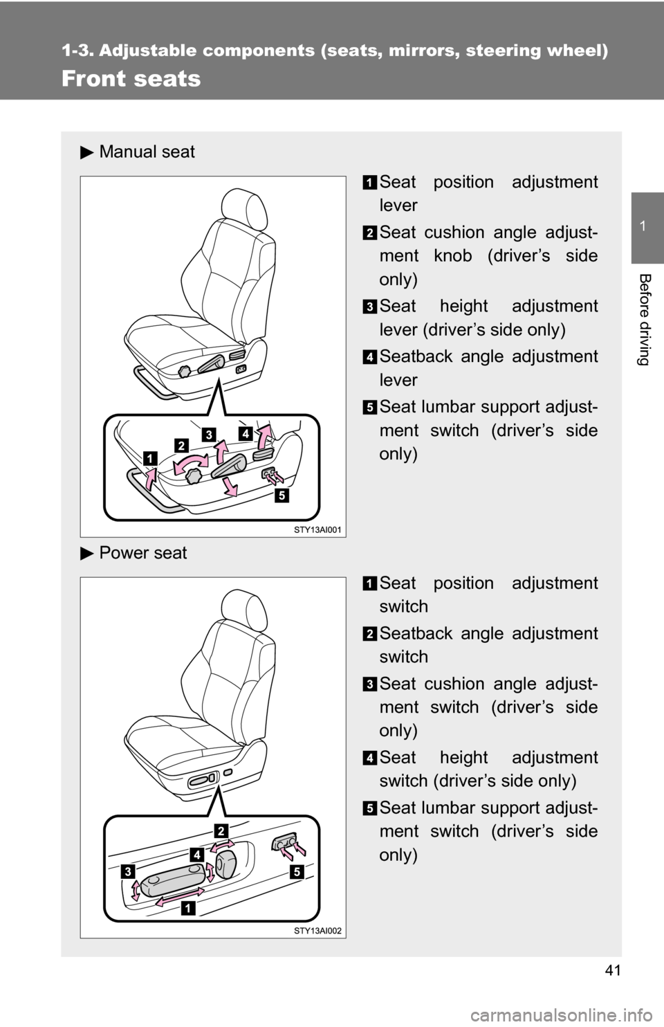 TOYOTA 4RUNNER 2009 N280 / 5.G Service Manual 41
1
Before driving
1-3. Adjustable components (seats, mirrors, steering wheel)
Front seats
Manual seat
Seat position adjustment
lever
Seat cushion angle adjust-
ment knob (driver’s side
only)
Seat 