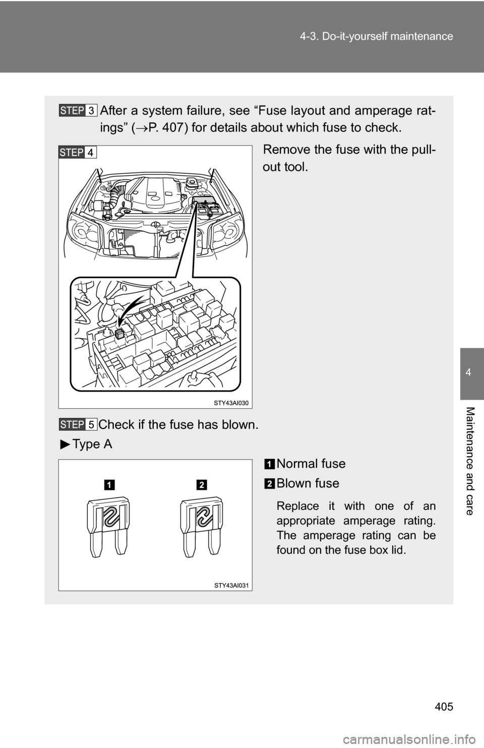 TOYOTA 4RUNNER 2009 N280 / 5.G Owners Manual 405
4-3. Do-it-yourself maintenance
4
Maintenance and care
After a system failure, see “Fuse layout and amperage rat-
ings” (
P. 407) for details about which fuse to check.
Remove the fuse with